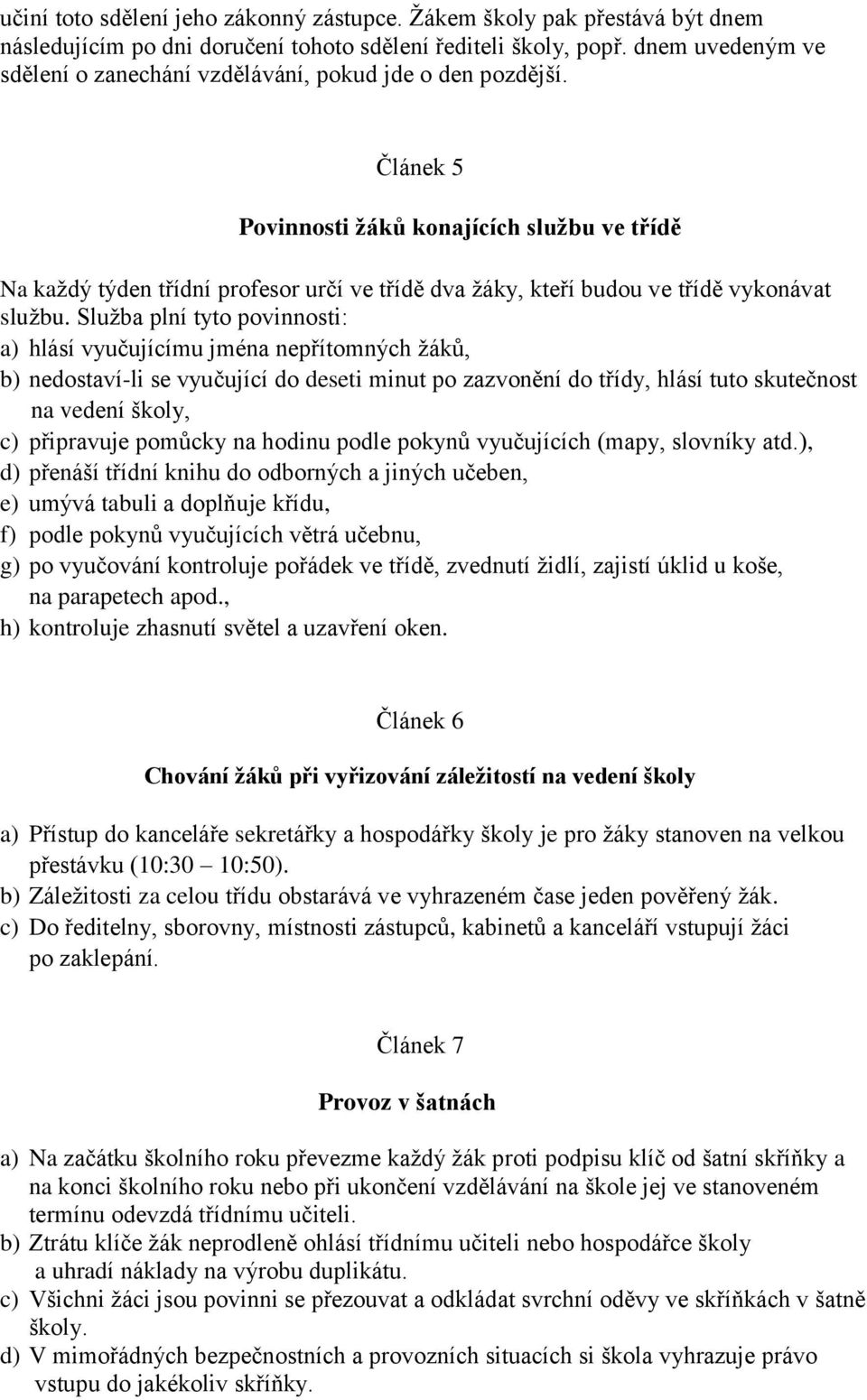 Článek 5 Povinnosti žáků konajících službu ve třídě Na každý týden třídní profesor určí ve třídě dva žáky, kteří budou ve třídě vykonávat službu.