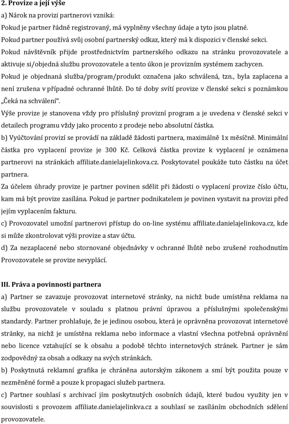 Pokud návštěvník přijde prostřednictvím partnerského odkazu na stránku provozovatele a aktivuje si/objedná službu provozovatele a tento úkon je provizním systémem zachycen.