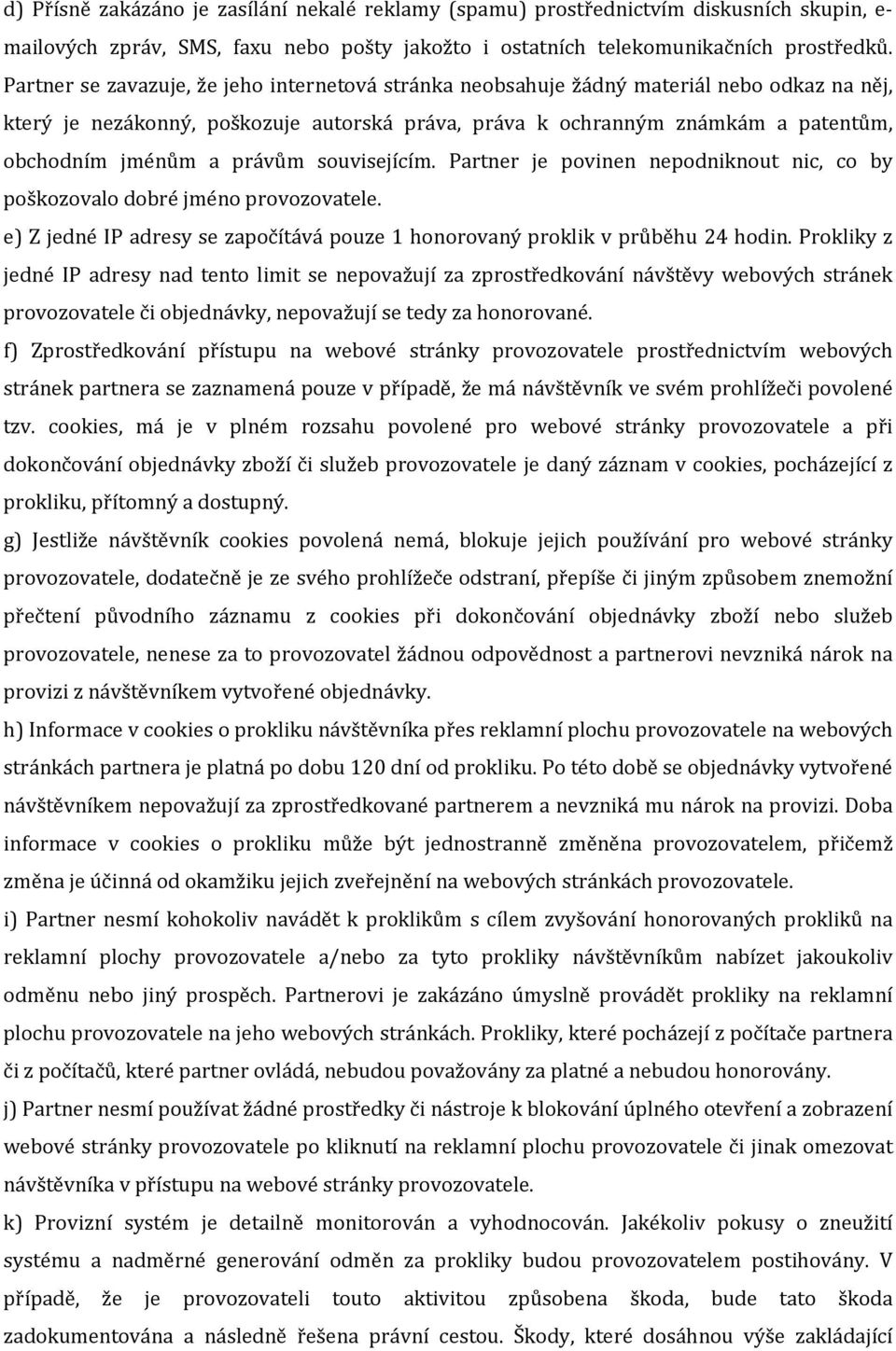 právům souvisejícím. Partner je povinen nepodniknout nic, co by poškozovalo dobré jméno provozovatele. e) Z jedné IP adresy se započítává pouze 1 honorovaný proklik v průběhu 24 hodin.