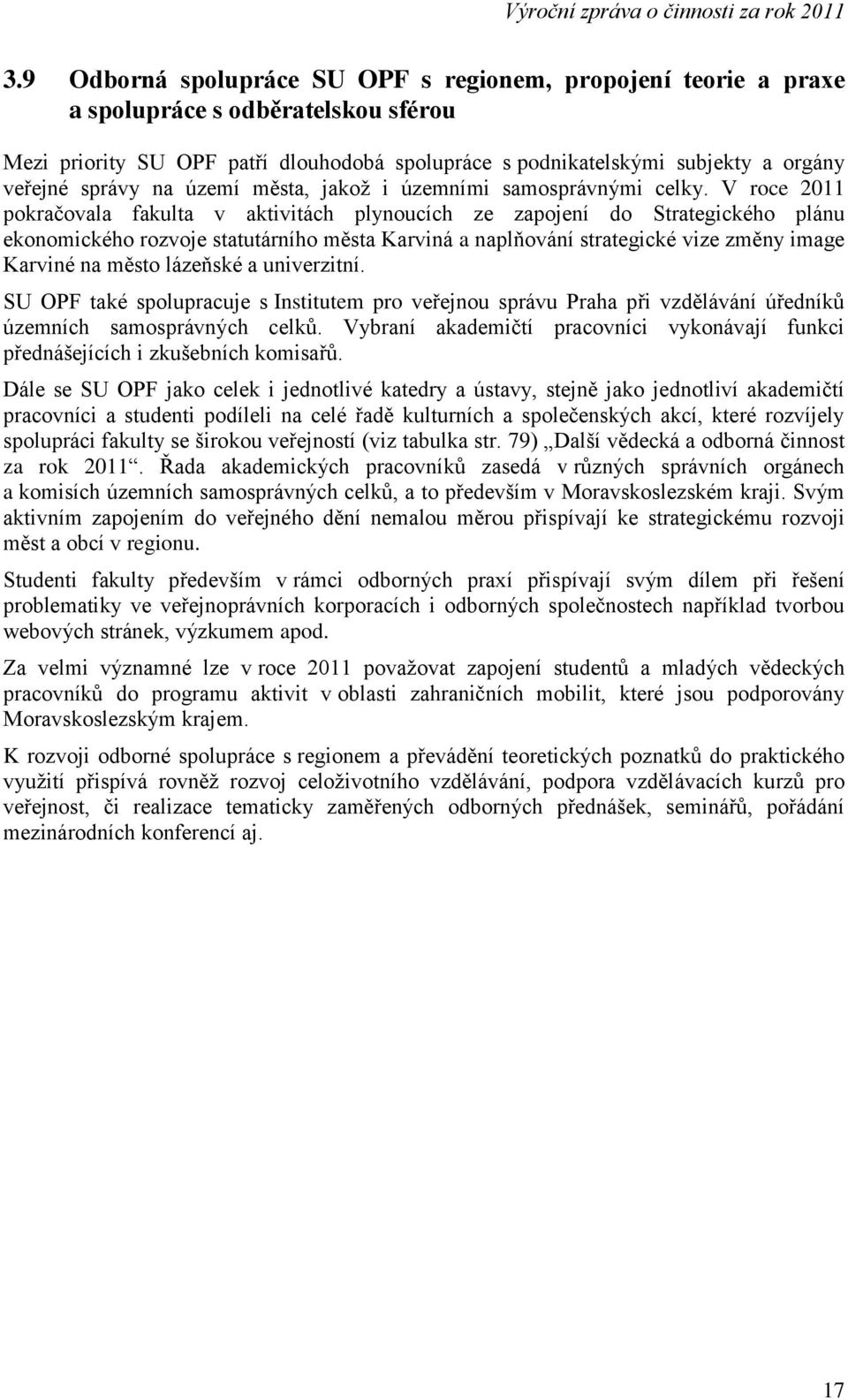 V roce 2011 pokračovala fakulta v aktivitách plynoucích ze zapojení do Strategického plánu ekonomického rozvoje statutárního města Karviná a naplňování strategické vize změny image Karviné na město