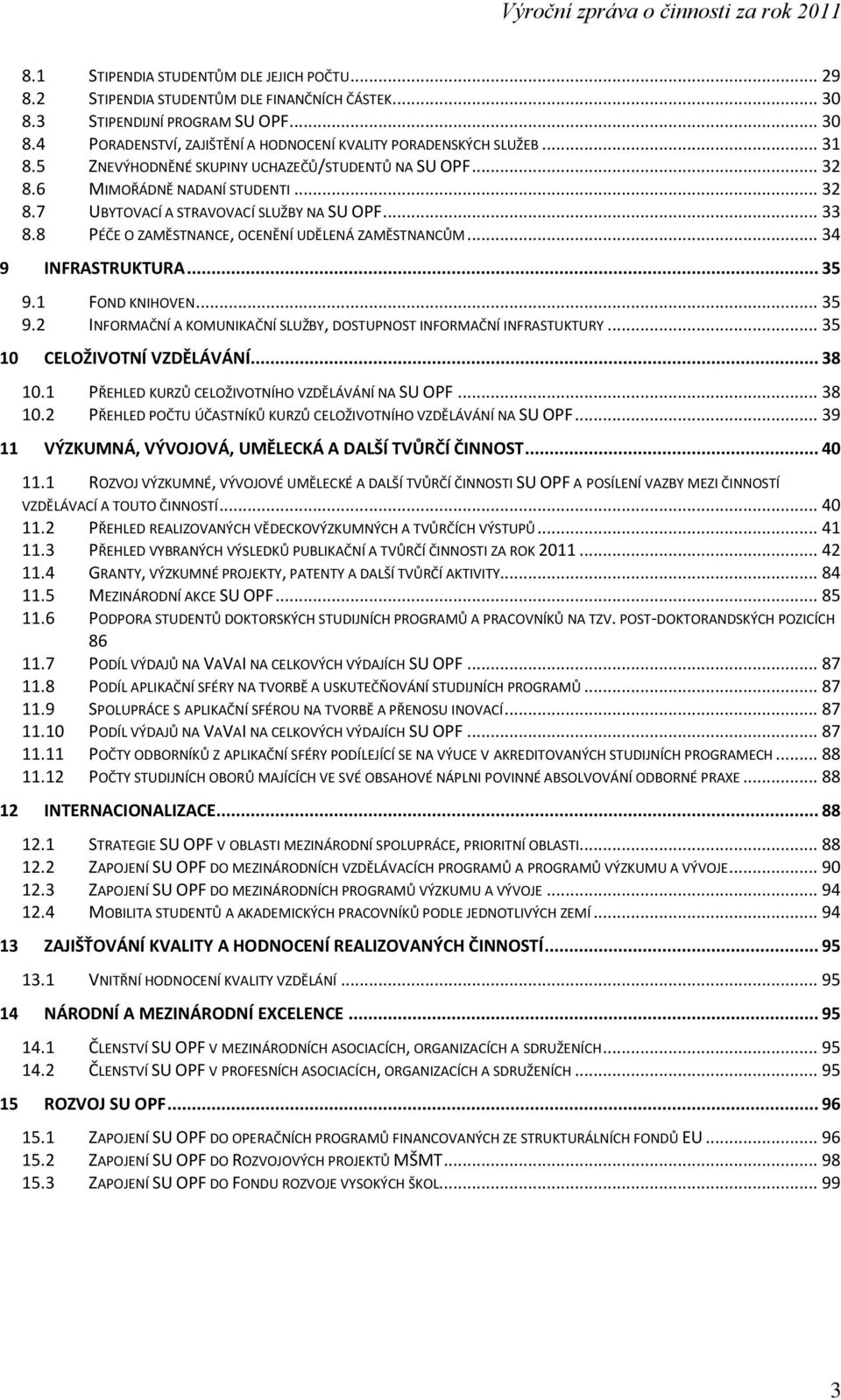 8 PÉČE O ZAMĚSTNANCE, OCENĚNÍ UDĚLENÁ ZAMĚSTNANCŮM... 34 9 INFRASTRUKTURA... 35 9.1 FOND KNIHOVEN... 35 9.2 INFORMAČNÍ A KOMUNIKAČNÍ SLUŽBY, DOSTUPNOST INFORMAČNÍ INFRASTUKTURY.