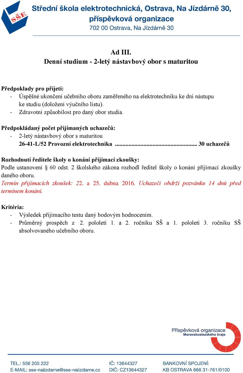 - Zdravotní způsobilost pro daný obor studia. Předpokládaný počet přijímaných uchazečů: - 2-letý nástavbový obor s maturitou 26-41-L/52 Provozní elektrotechnika.