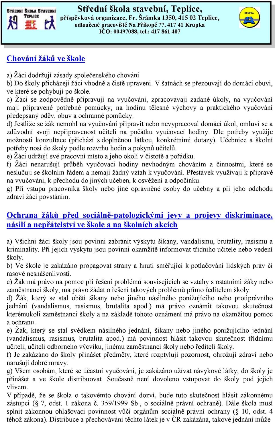 ochranné pomůcky. d) Jestliže se žák nemohl na vyučování připravit nebo nevypracoval domácí úkol, omluví se a zdůvodní svoji nepřipravenost učiteli na počátku vyučovací hodiny.