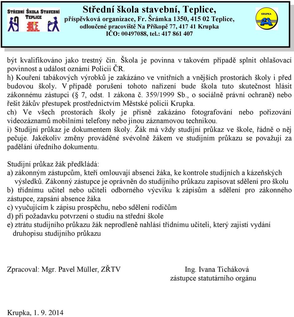 V případě porušení tohoto nařízení bude škola tuto skutečnost hlásit zákonnému zástupci ( 7, odst. 1 zákona č. 359/1999 Sb.