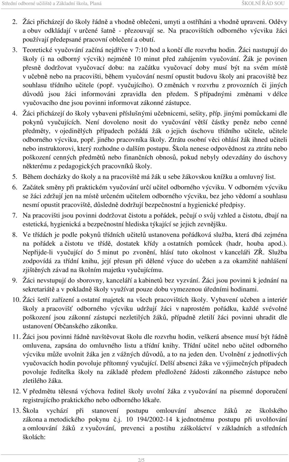 Žáci nastupují do školy (i na odborný výcvik) nejméně 10 minut před zahájením vyučování.