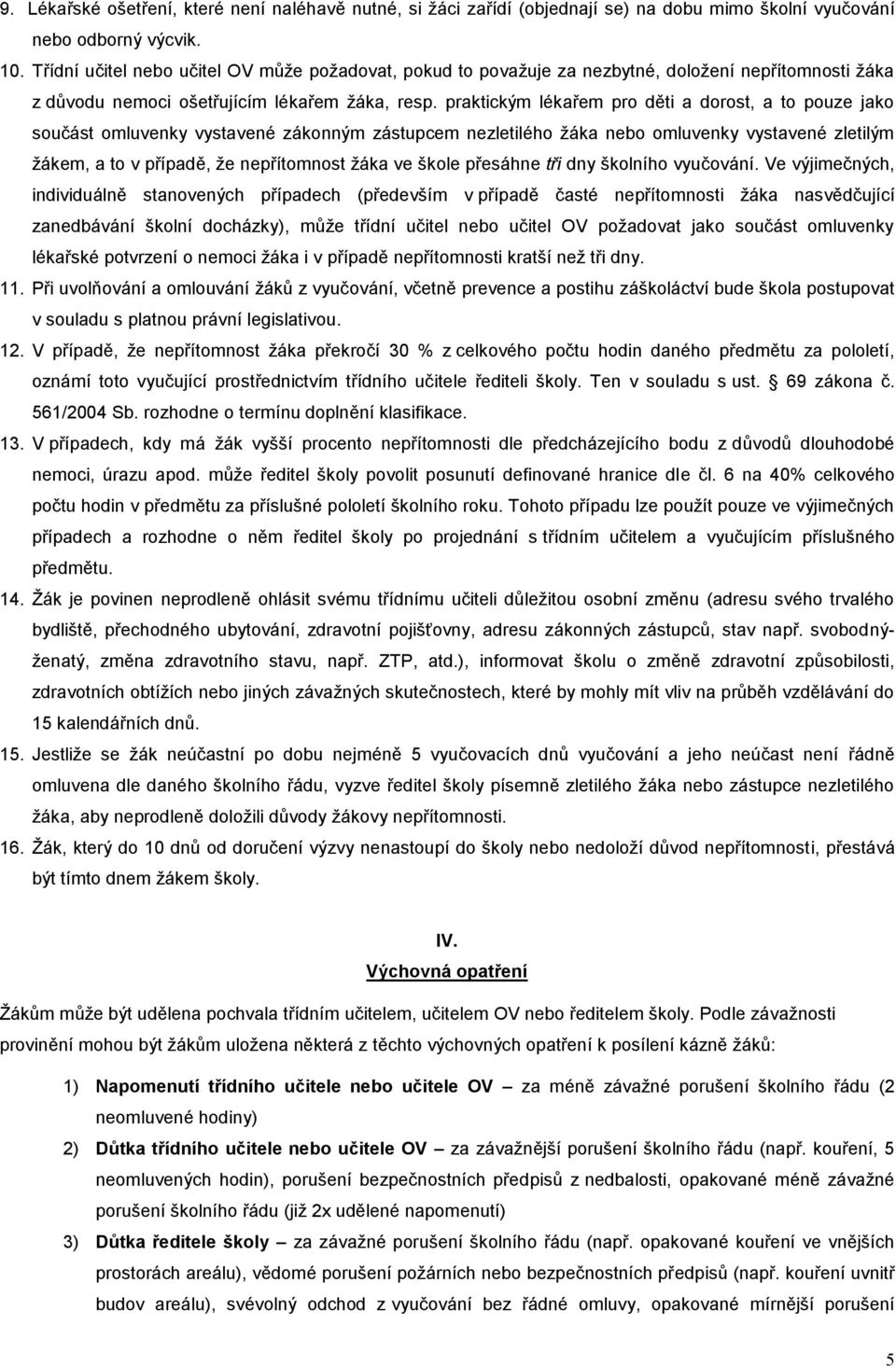 praktickým lékařem pro děti a dorost, a to pouze jako součást omluvenky vystavené zákonným zástupcem nezletilého ţáka nebo omluvenky vystavené zletilým ţákem, a to v případě, ţe nepřítomnost ţáka ve