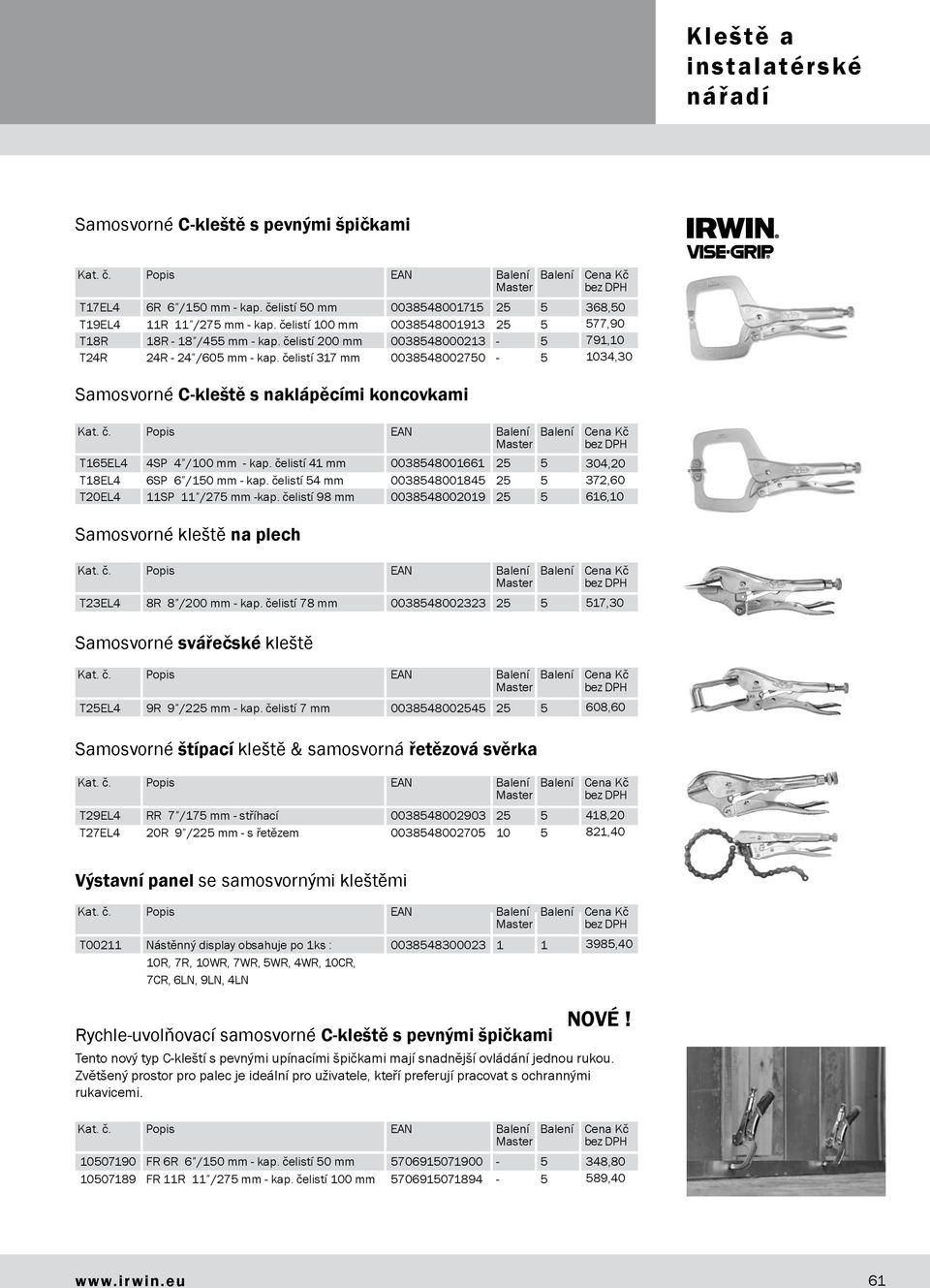 čelistí 317 mm 0038548002750-5 Samosvorné C-kleště s naklápěcími koncovkami 368,50 577,90 791,10 1034,30 T165EL4 4SP 4 /100 mm - kap. čelistí 41 mm 0038548001661 25 5 T18EL4 6SP 6 /150 mm - kap.