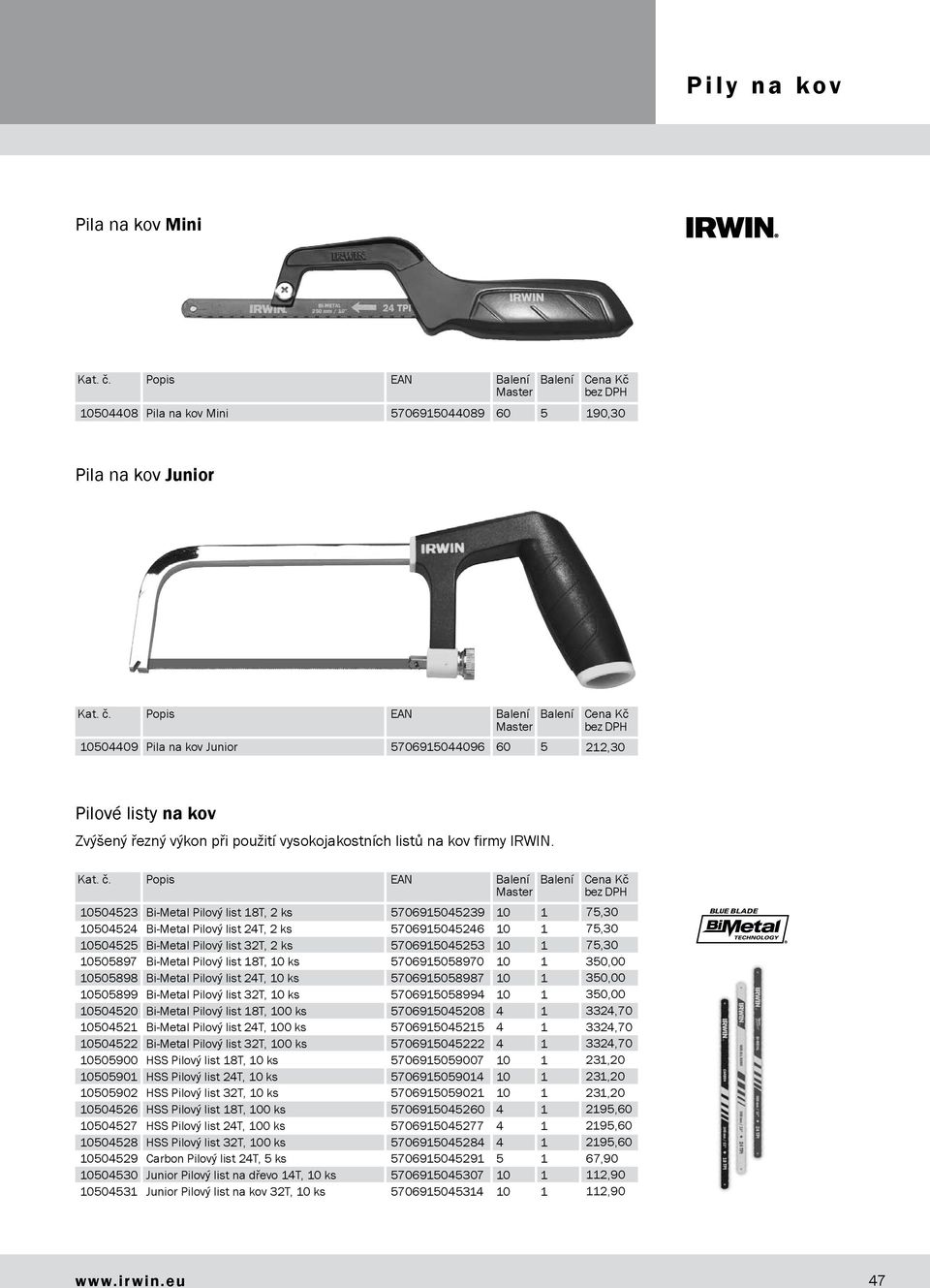 10504523 Bi-Metal Pilový list 18T, 2 ks 5706915045239 10 1 10504524 Bi-Metal Pilový list 24T, 2 ks 5706915045246 10 1 10504525 Bi-Metal Pilový list 32T, 2 ks 5706915045253 10 1 10505897 Bi-Metal