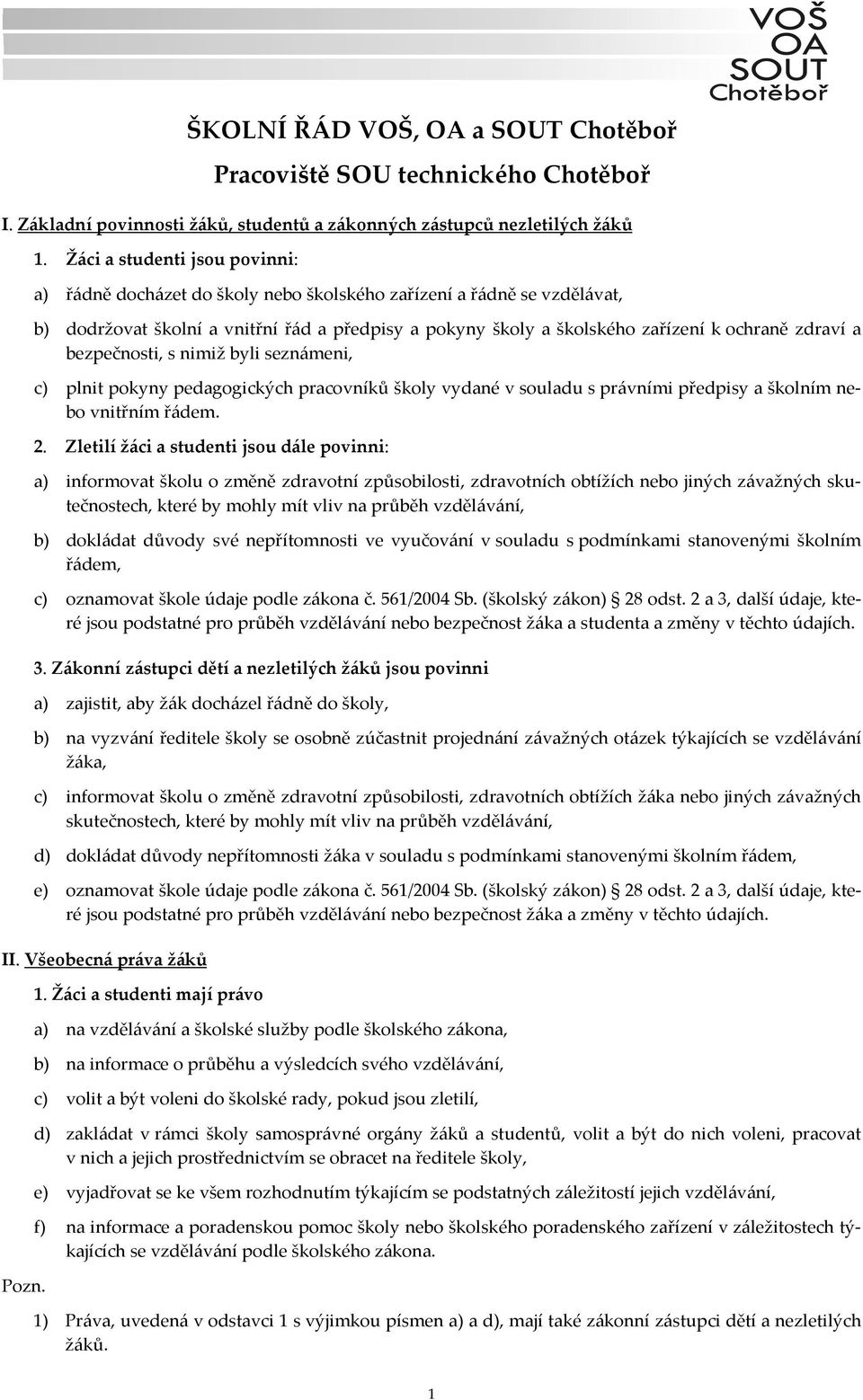 zdraví a bezpečnosti, s nimiž byli seznámeni, c) plnit pokyny pedagogických pracovníků školy vydané v souladu s právními předpisy a školním nebo vnitřním řádem. 2.