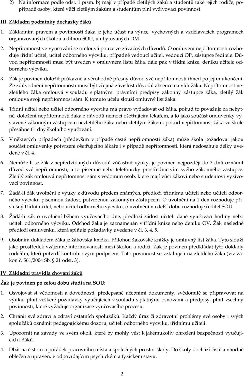 Nepřítomnost ve vyučování se omlouvá pouze ze závažných důvodů. O omluvení nepřítomnosti rozhoduje třídní učitel, učitel odborného výcviku, případně vedoucí učitel, vedoucí OP, zástupce ředitele.