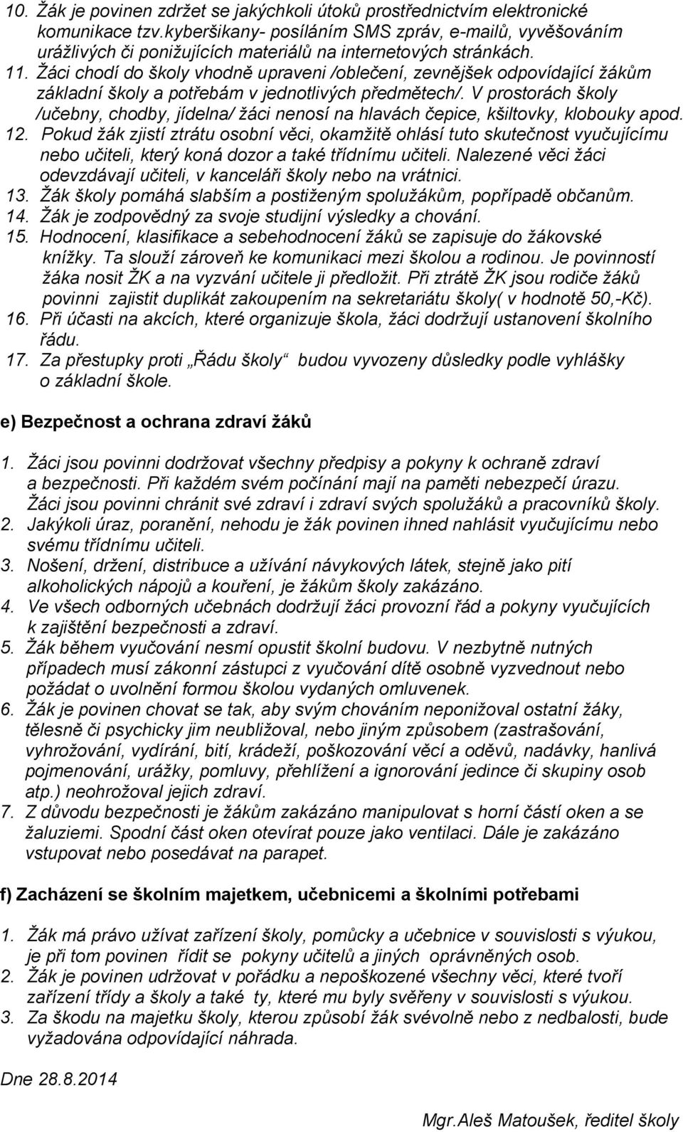 Žáci chodí do školy vhodně upraveni /oblečení, zevnějšek odpovídající žákům základní školy a potřebám v jednotlivých předmětech/.