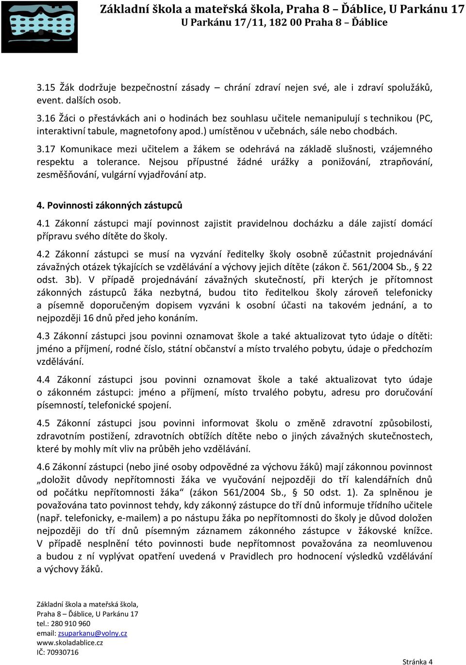 17 Komunikace mezi učitelem a žákem se odehrává na základě slušnosti, vzájemného respektu a tolerance. Nejsou přípustné žádné urážky a ponižování, ztrapňování, zesměšňování, vulgární vyjadřování atp.