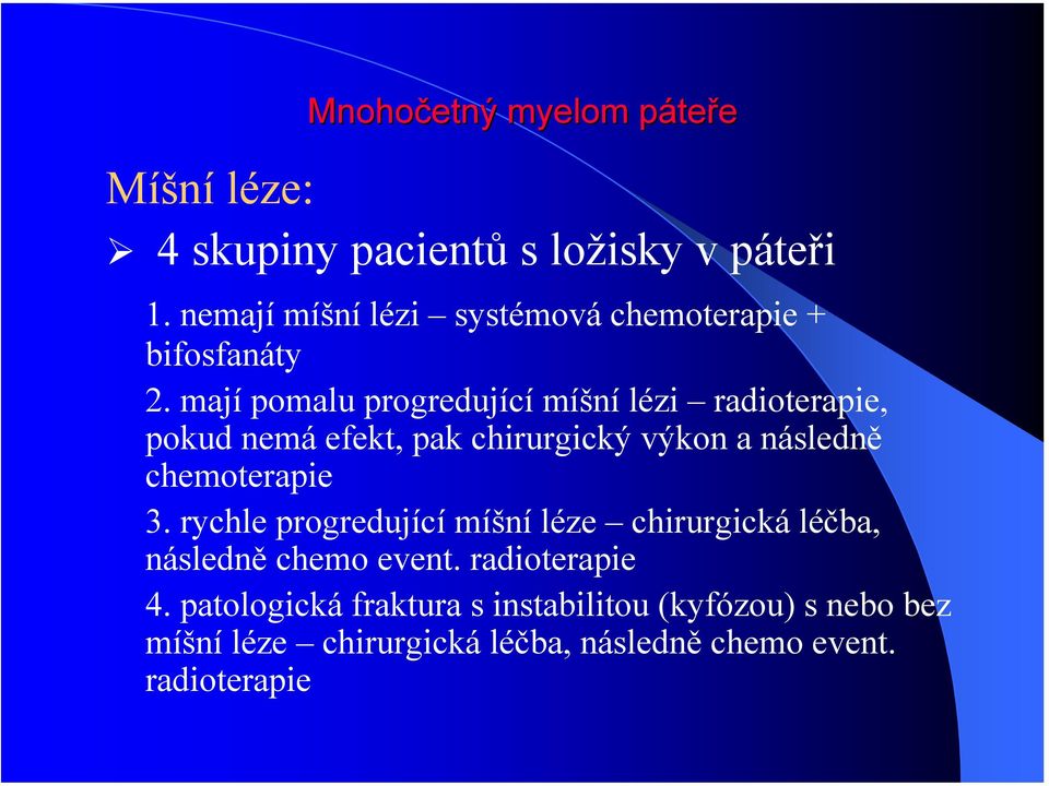 mají pomalu progredující míšní lézi radioterapie, pokud nemá efekt, pak chirurgický výkon a následně chemoterapie 3.