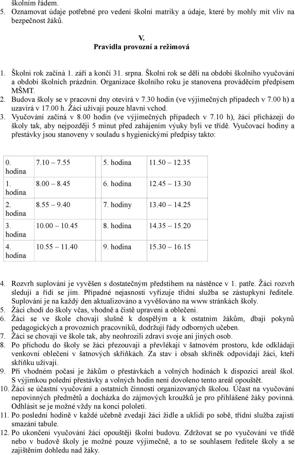 30 hodin (ve výjimečných případech v 7.00 h) a uzavírá v 17.00 h. Žáci užívají pouze hlavní vchod. 3. Vyučování začíná v 8.00 hodin (ve výjimečných případech v 7.