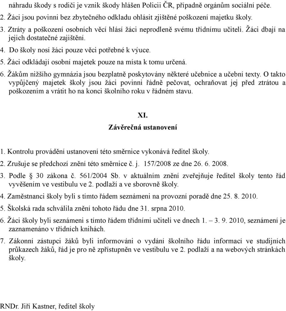 Žáci odkládají osobní majetek pouze na místa k tomu určená. 6. Žákům nižšího gymnázia jsou bezplatně poskytovány některé učebnice a učební texty.