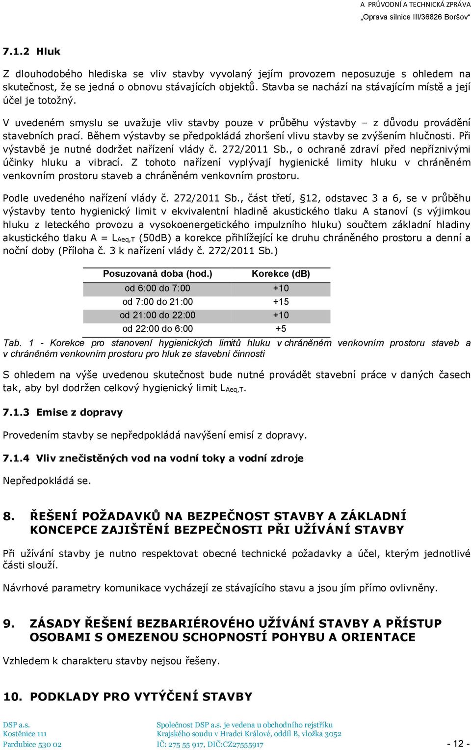 Během výstavby se předpokládá zhoršení vlivu stavby se zvýšením hlučnosti. Při výstavbě je nutné dodržet nařízení vlády č. 272/2011 Sb., o ochraně zdraví před nepříznivými účinky hluku a vibrací.