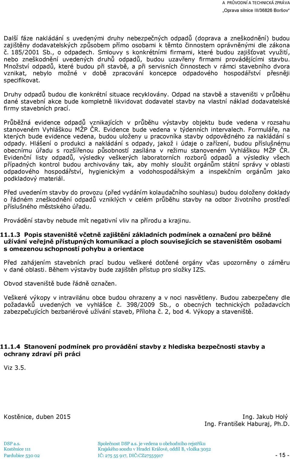 Množství odpadů, které budou při stavbě, a při servisních činnostech v rámci stavebního dvora vznikat, nebylo možné v době zpracování koncepce odpadového hospodářství přesněji specifikovat.