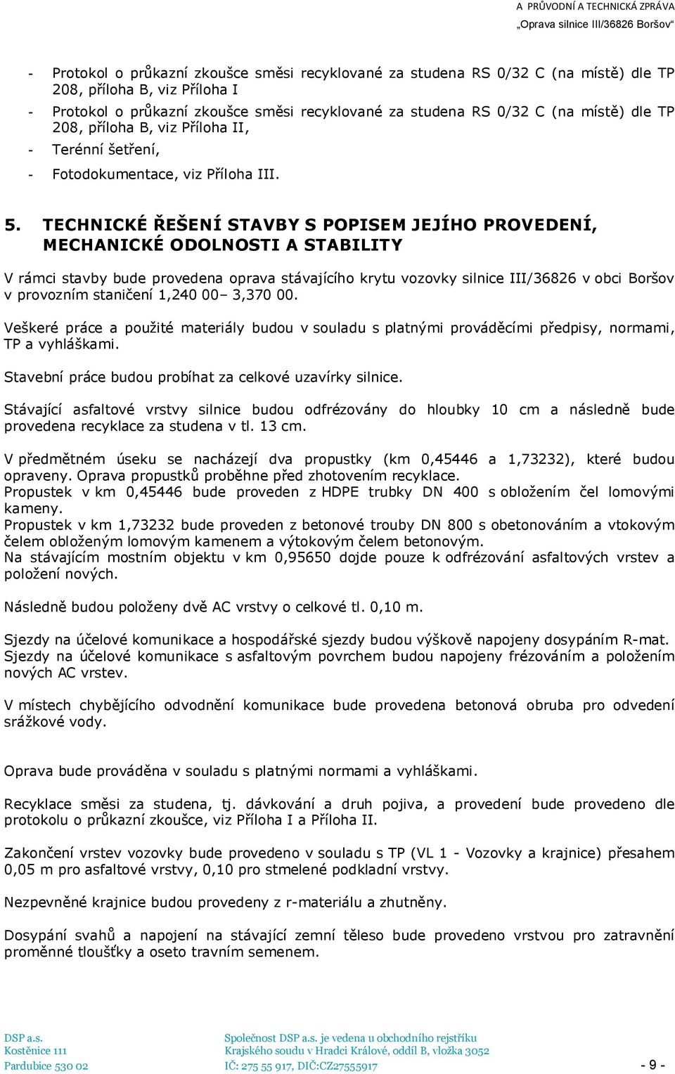 TECHNICKÉ ŘEŠENÍ STAVBY S POPISEM JEJÍHO PROVEDENÍ, MECHANICKÉ ODOLNOSTI A STABILITY V rámci stavby bude provedena oprava stávajícího krytu vozovky silnice III/36826 v obci Boršov v provozním