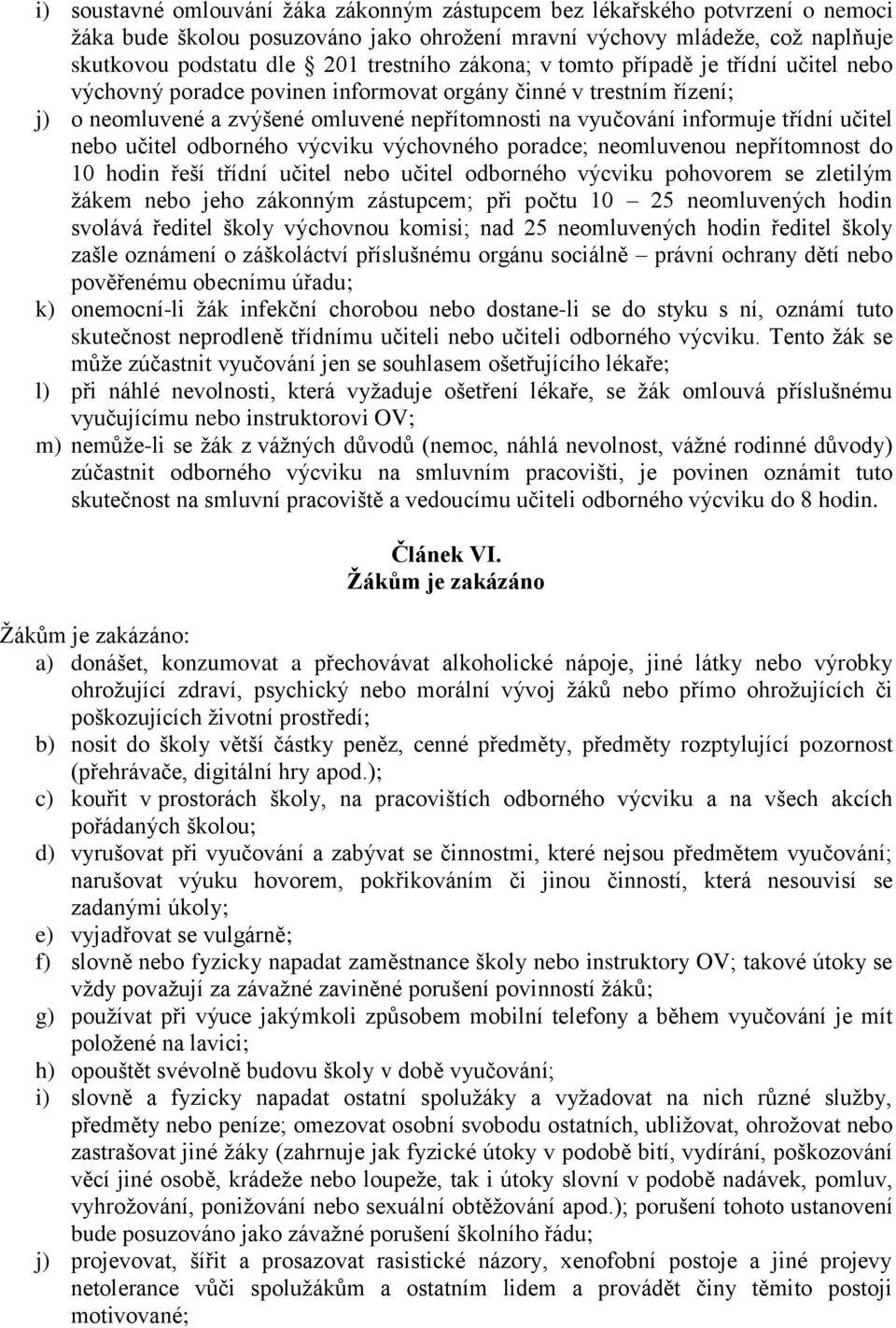 nebo učitel odborného výcviku výchovného poradce; neomluvenou nepřítomnost do 10 hodin řeší třídní učitel nebo učitel odborného výcviku pohovorem se zletilým žákem nebo jeho zákonným zástupcem; při