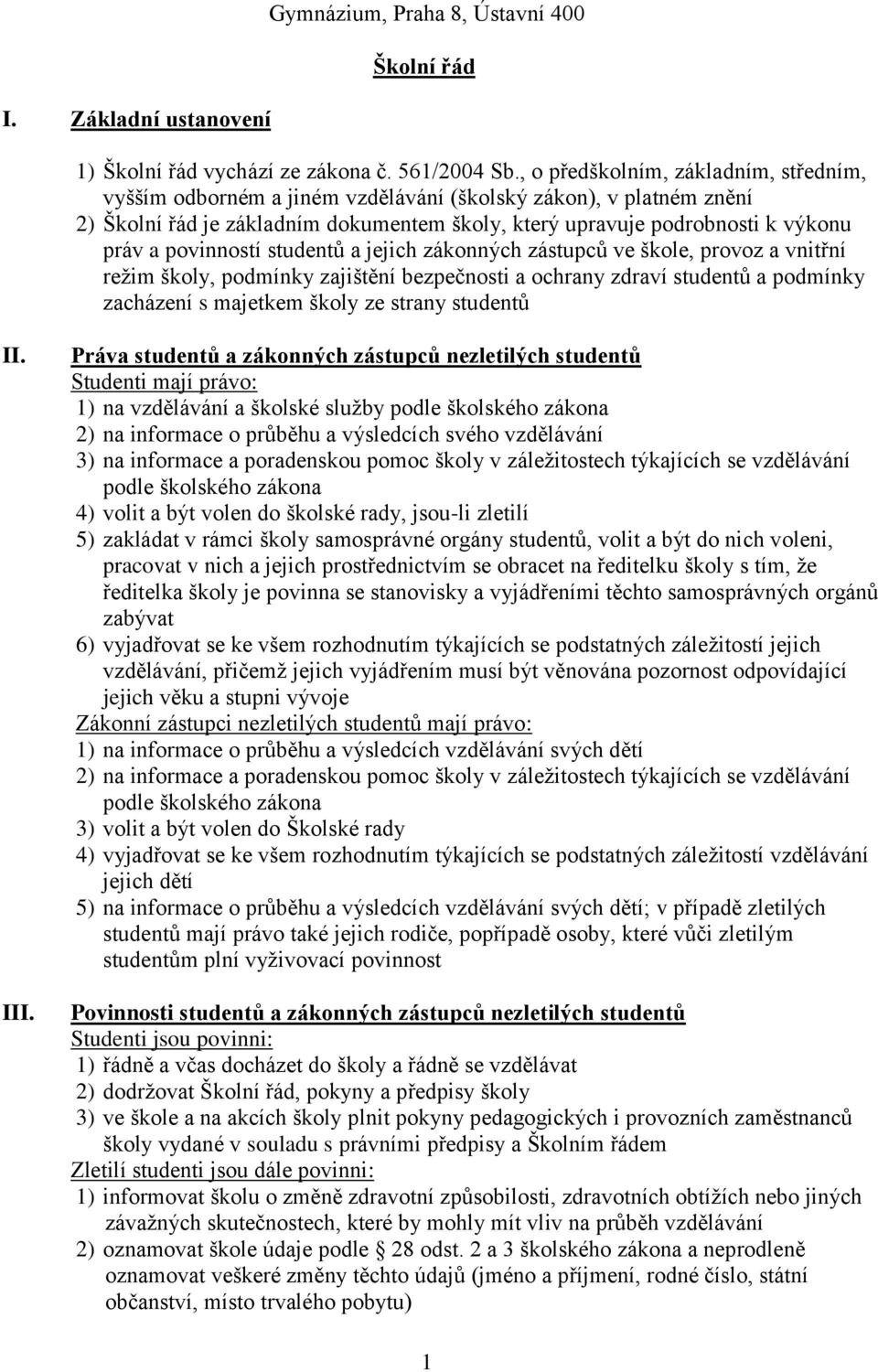 povinností studentů a jejich zákonných zástupců ve škole, provoz a vnitřní režim školy, podmínky zajištění bezpečnosti a ochrany zdraví studentů a podmínky zacházení s majetkem školy ze strany