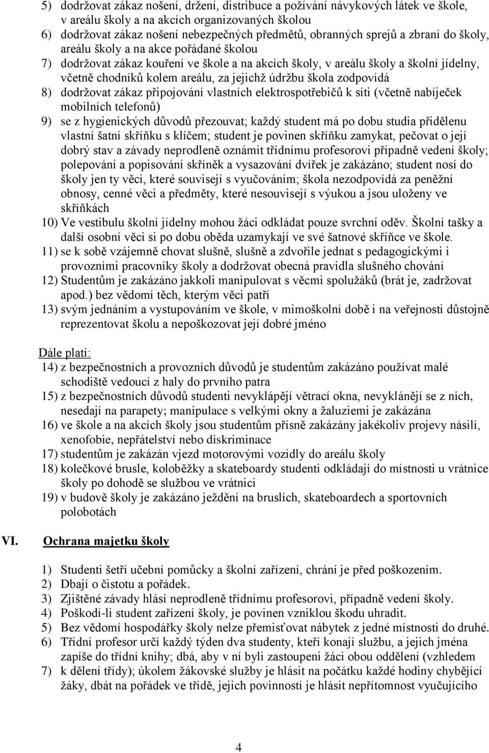 zodpovídá 8) dodržovat zákaz připojování vlastních elektrospotřebičů k síti (včetně nabíječek mobilních telefonů) 9) se z hygienických důvodů přezouvat; každý student má po dobu studia přidělenu