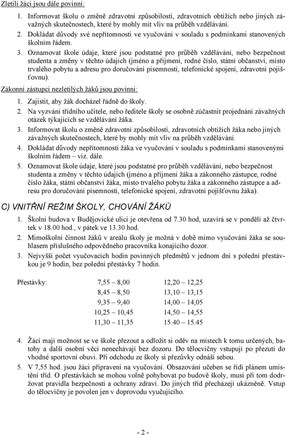 Oznamovat škole údaje, které jsou podstatné pro průběh vzdělávání, nebo bezpečnost studenta a změny v těchto údajích (jméno a příjmení, rodné číslo, státní občanství, místo trvalého pobytu a adresu