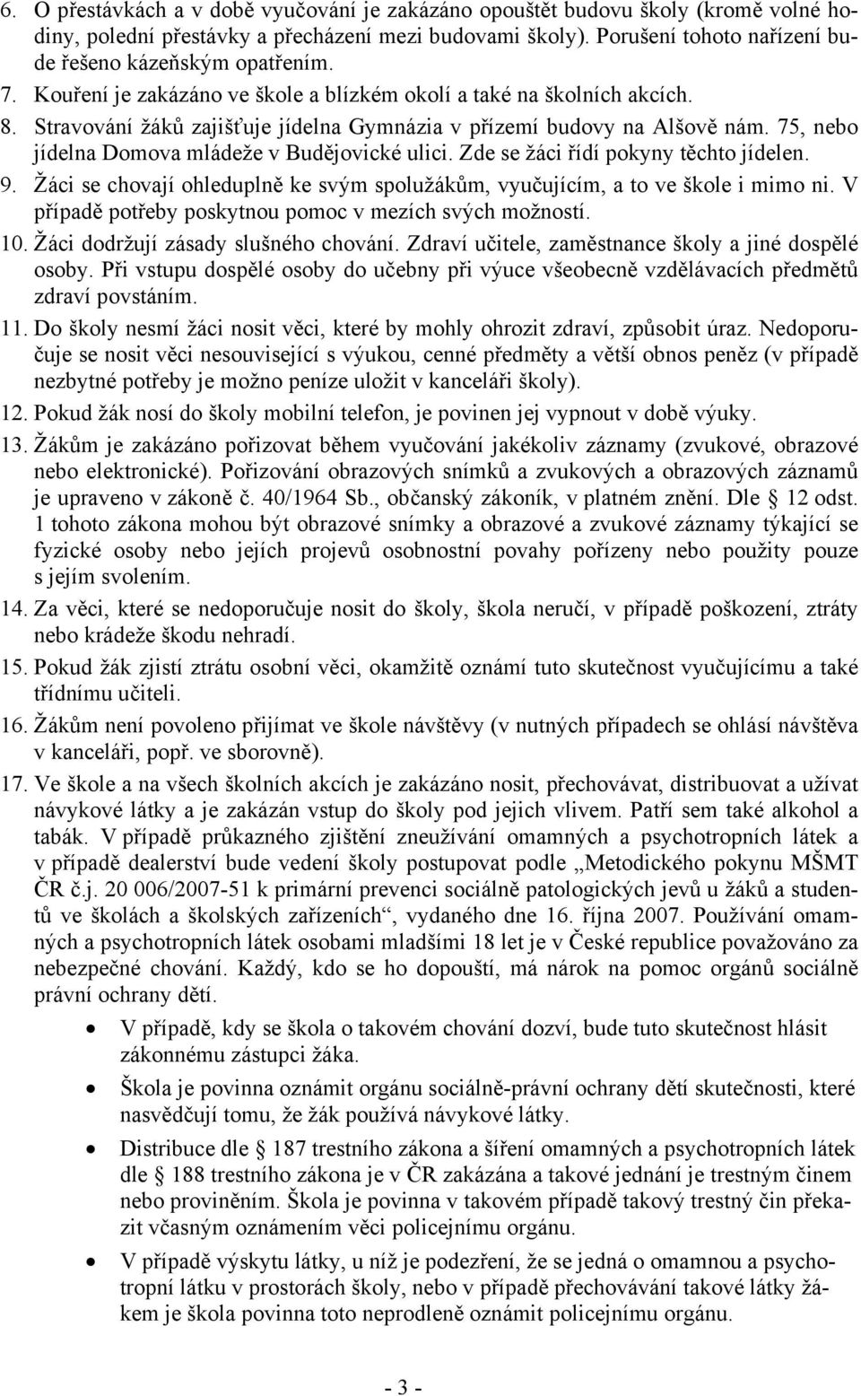 Stravování žáků zajišťuje jídelna Gymnázia v přízemí budovy na Alšově nám. 75, nebo jídelna Domova mládeže v Budějovické ulici. Zde se žáci řídí pokyny těchto jídelen. 9.