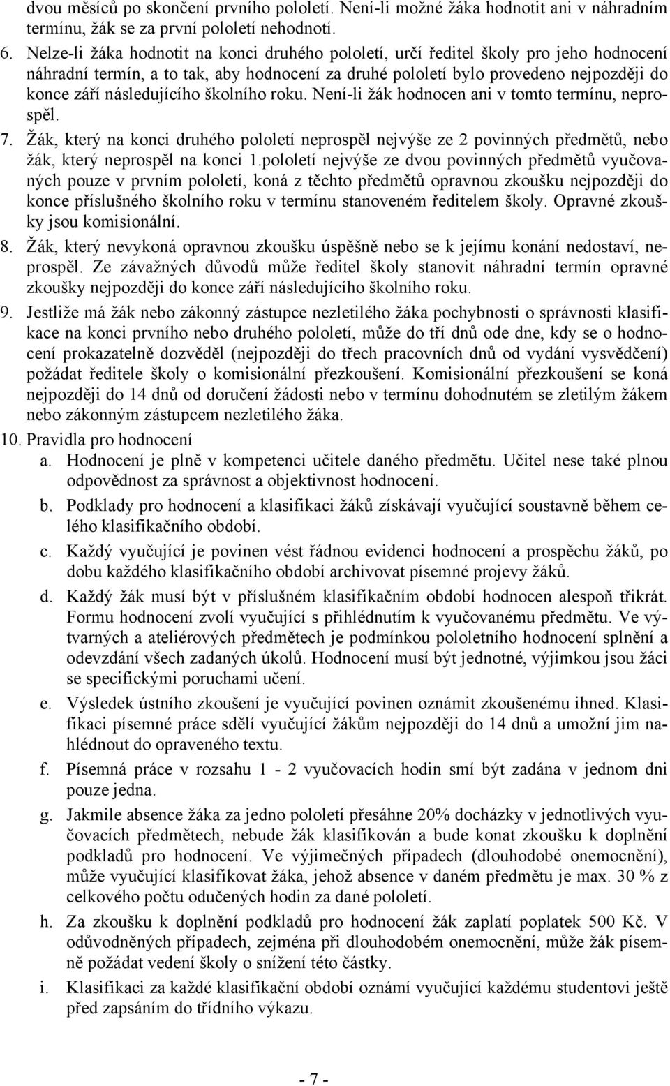 následujícího školního roku. Není-li žák hodnocen ani v tomto termínu, neprospěl. 7.