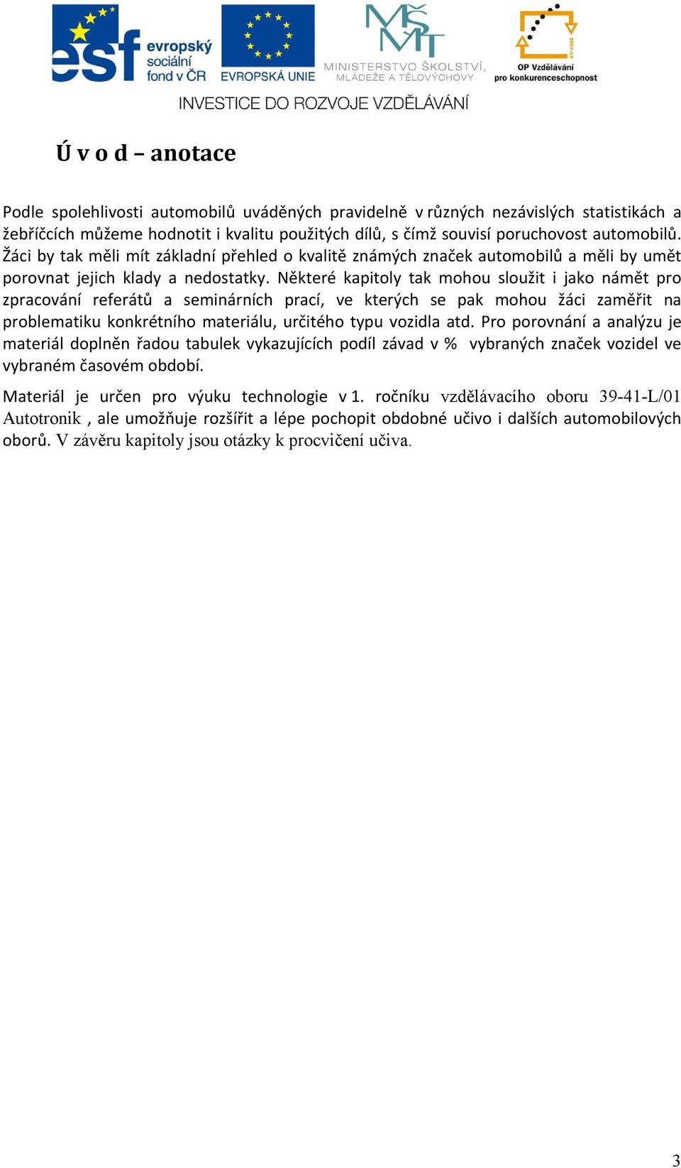 Některé kapitoly tak mohou sloužit i jako námět pro zpracování referátů a seminárních prací, ve kterých se pak mohou žáci zaměřit na problematiku konkrétního materiálu, určitého typu vozidla atd.