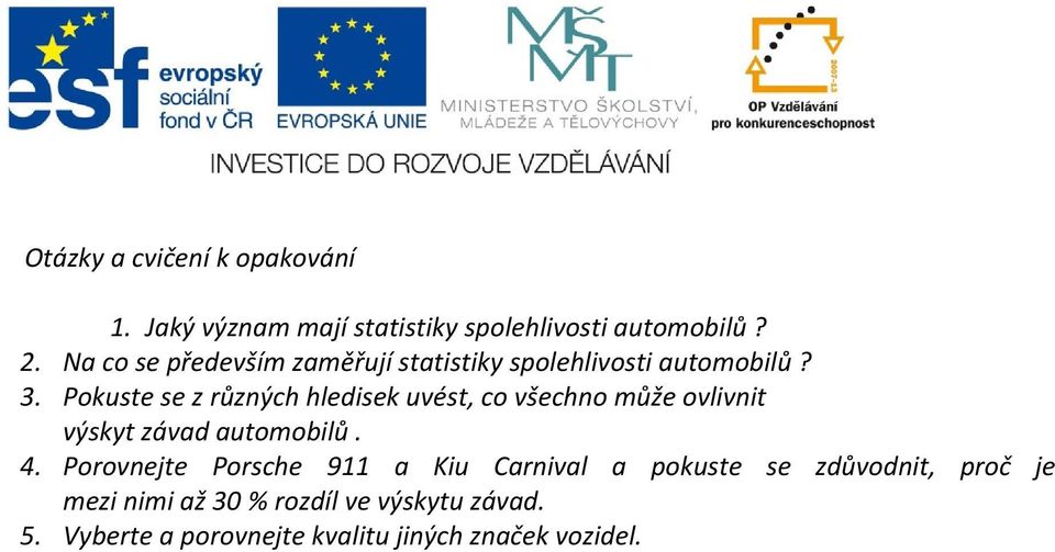 Pokuste se z různých hledisek uvést, co všechno může ovlivnit výskyt závad automobilů. 4.