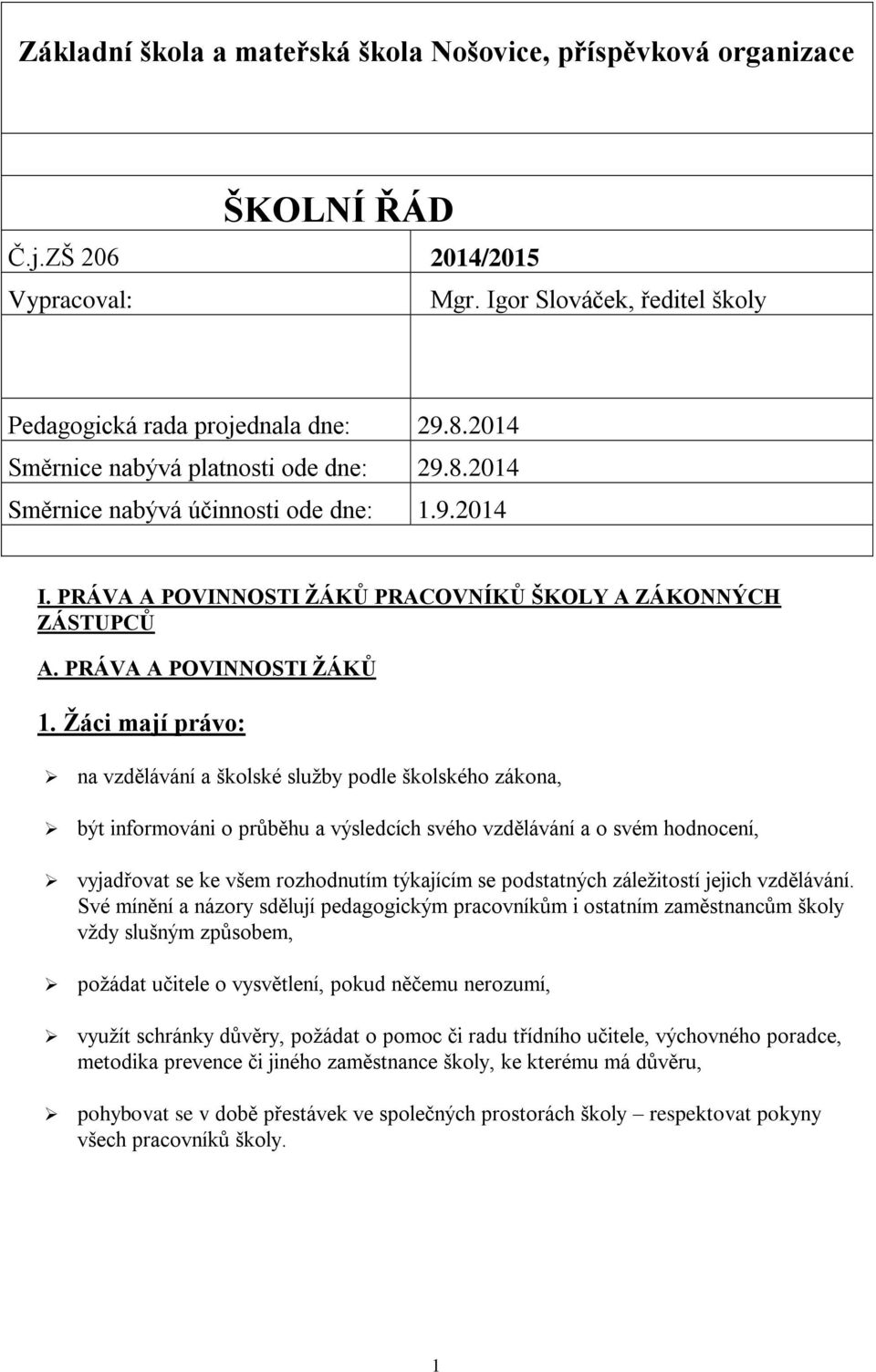 Ţáci mají právo: na vzdělávání a školské sluţby podle školského zákona, být informováni o průběhu a výsledcích svého vzdělávání a o svém hodnocení, vyjadřovat se ke všem rozhodnutím týkajícím se