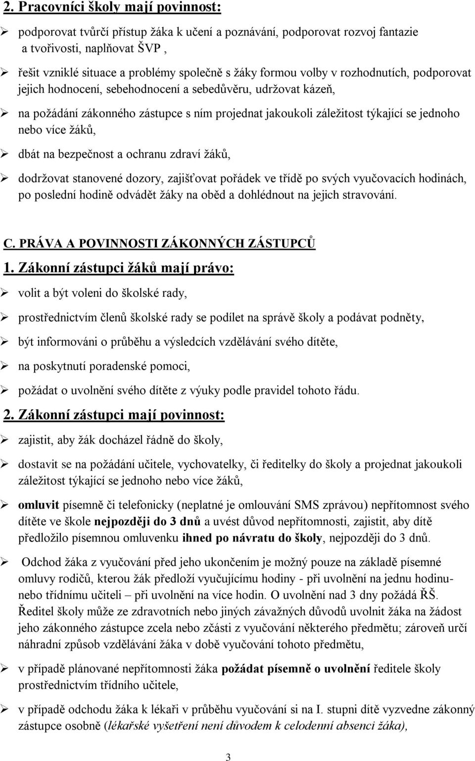 dbát na bezpečnost a ochranu zdraví ţáků, dodrţovat stanovené dozory, zajišťovat pořádek ve třídě po svých vyučovacích hodinách, po poslední hodině odvádět ţáky na oběd a dohlédnout na jejich