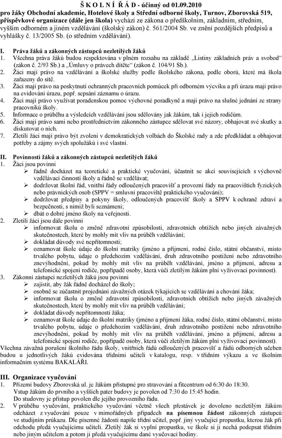 odborném a jiném vzdělávání (školský zákon) č. 561/2004 Sb. ve znění pozdějších předpisů a vyhlášky č. 13/2005 Sb. (o středním vzdělávání). I. Práva žáků a zákonných zástupců nezletilých žáků 1.