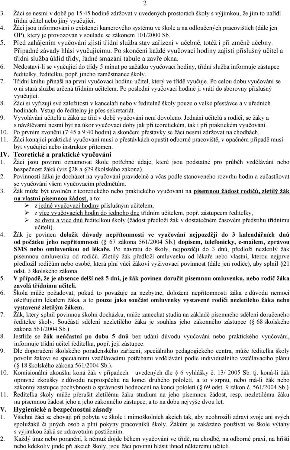 Před zahájením vyučování zjistí třídní služba stav zařízení v učebně, totéž i při změně učebny. Případné závady hlásí vyučujícímu.