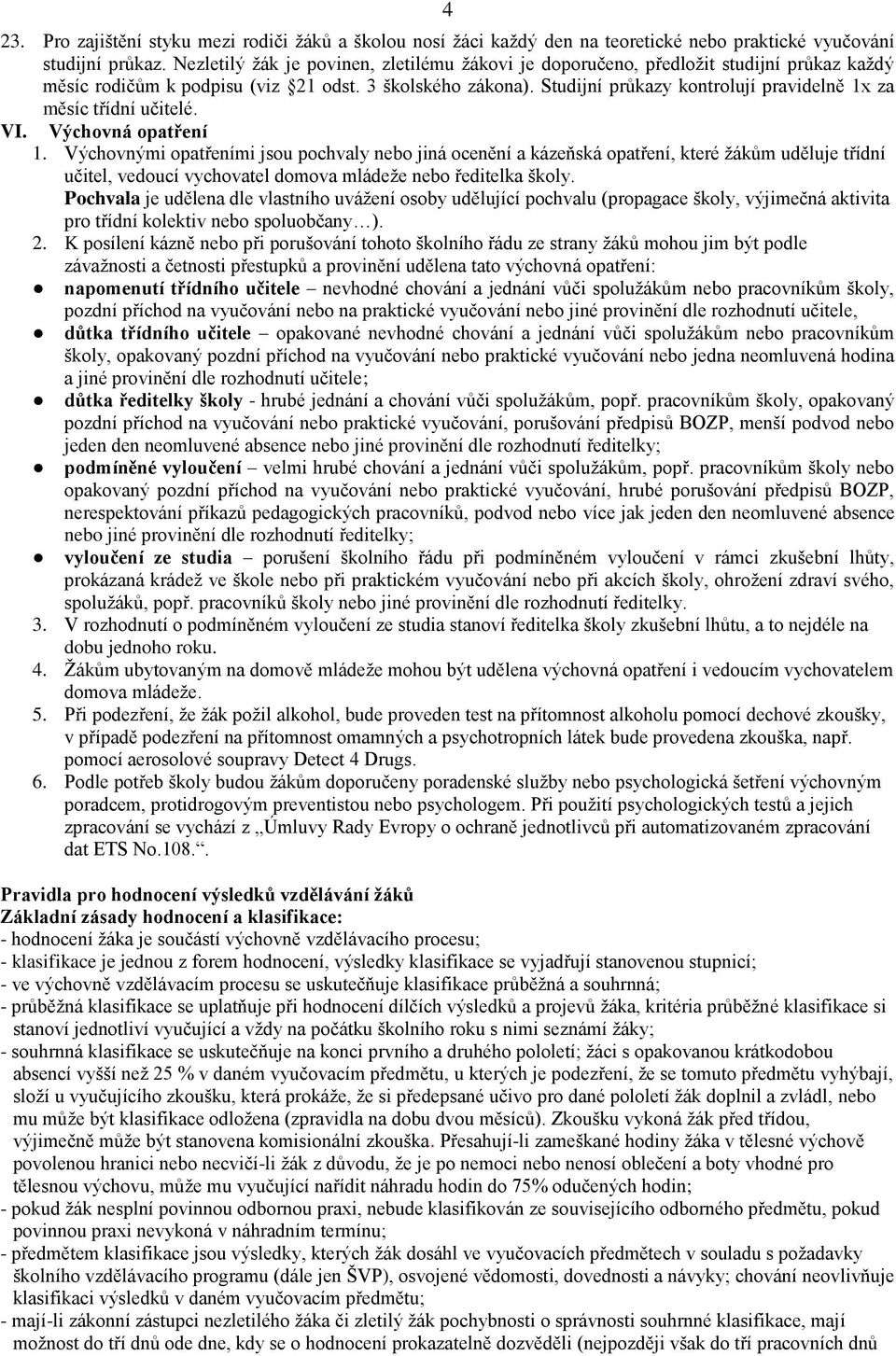 Studijní průkazy kontrolují pravidelně 1x za měsíc třídní učitelé. VI. Výchovná opatření 1.