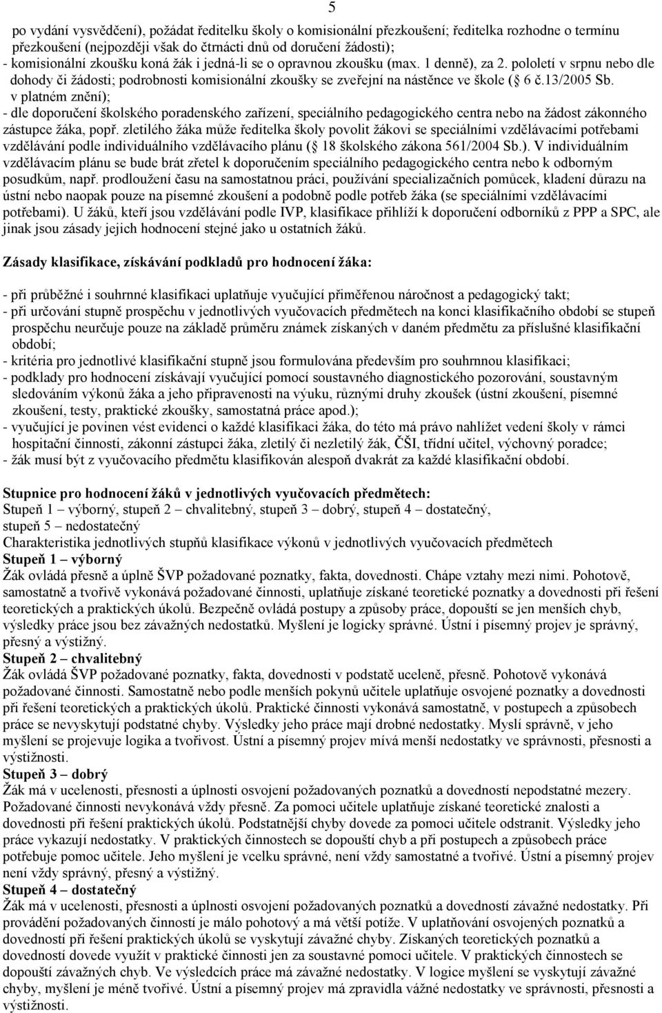 v platném znění); - dle doporučení školského poradenského zařízení, speciálního pedagogického centra nebo na žádost zákonného zástupce žáka, popř.