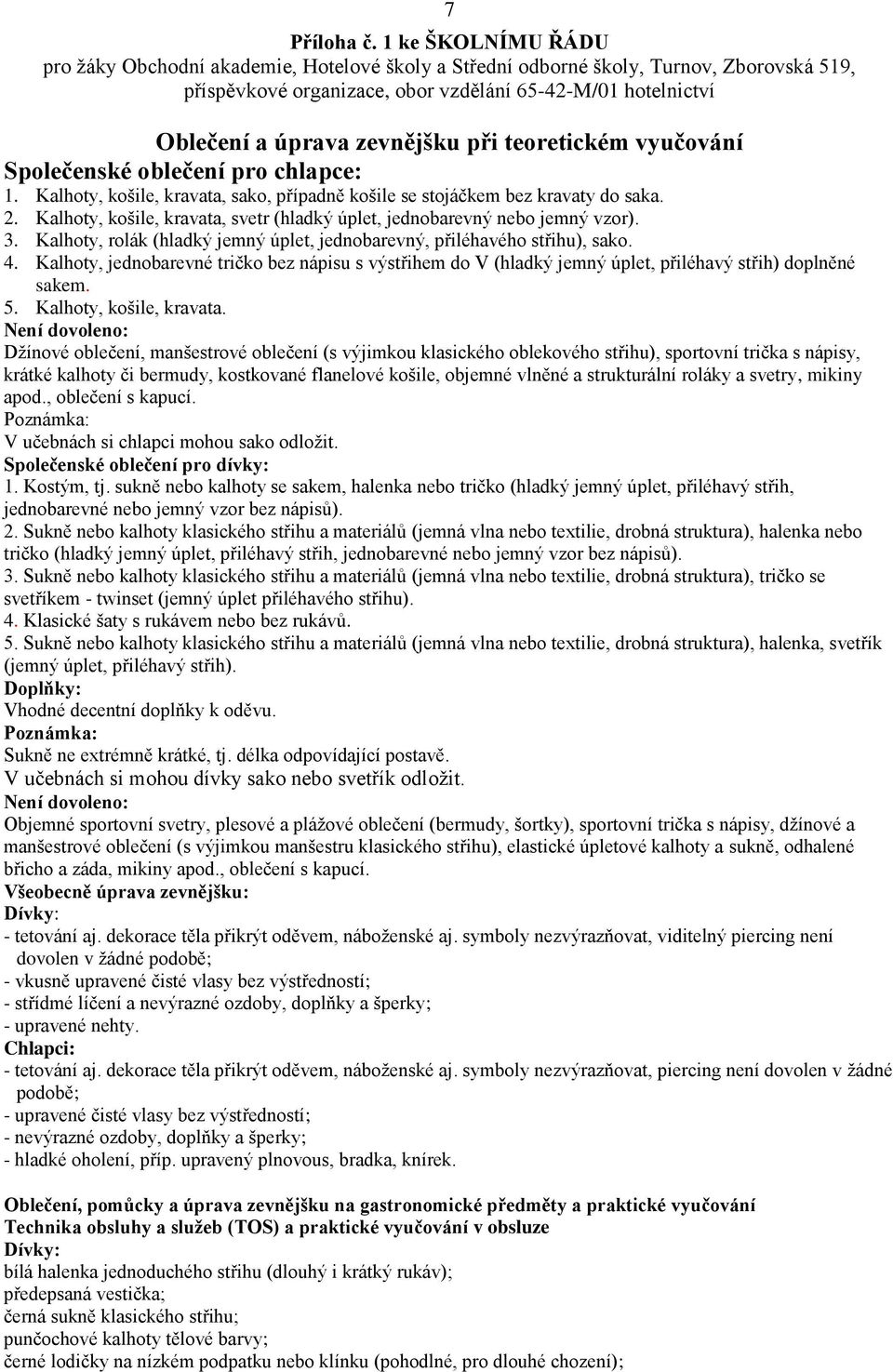 při teoretickém vyučování Společenské oblečení pro chlapce: 1. Kalhoty, košile, kravata, sako, případně košile se stojáčkem bez kravaty do saka. 2.