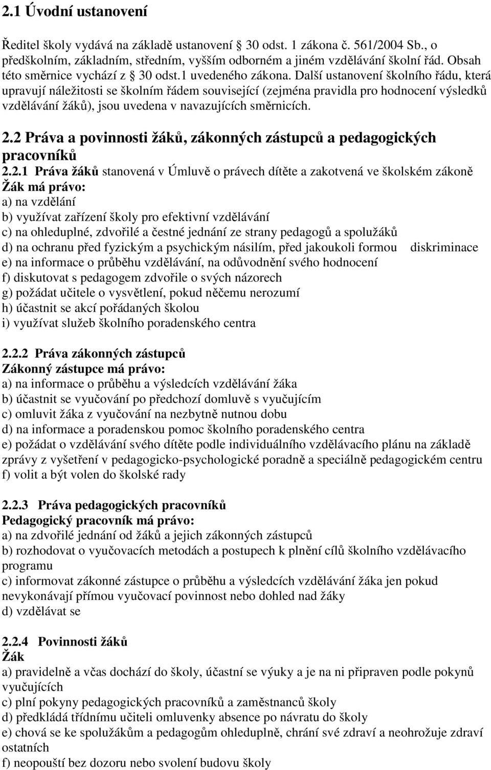 Další ustanovení školního řádu, která upravují náležitosti se školním řádem související (zejména pravidla pro hodnocení výsledků vzdělávání žáků), jsou uvedena v navazujících směrnicích. 2.