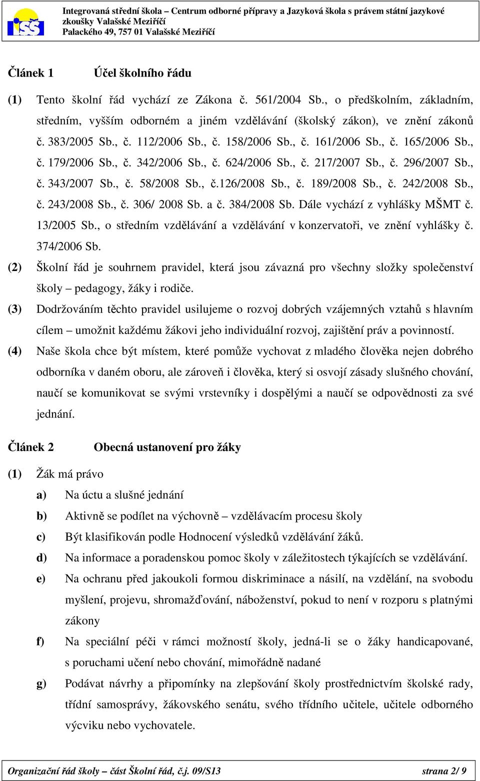 , č.126/2008 Sb., č. 189/2008 Sb., č. 242/2008 Sb., č. 243/2008 Sb., č. 306/ 2008 Sb. a č. 384/2008 Sb. Dále vychází z vyhlášky MŠMT č. 13/2005 Sb.