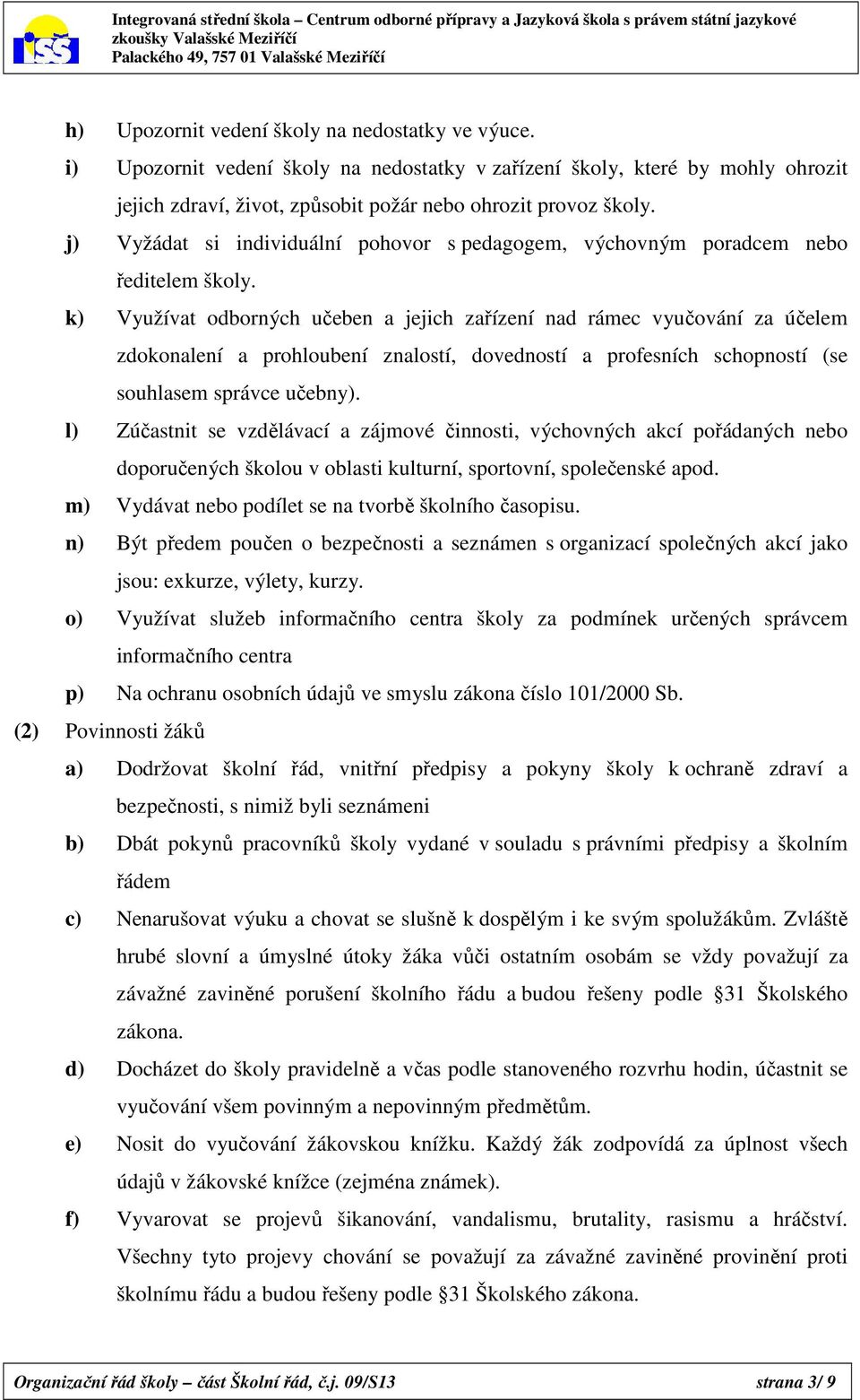 k) Využívat odborných učeben a jejich zařízení nad rámec vyučování za účelem zdokonalení a prohloubení znalostí, dovedností a profesních schopností (se souhlasem správce učebny).