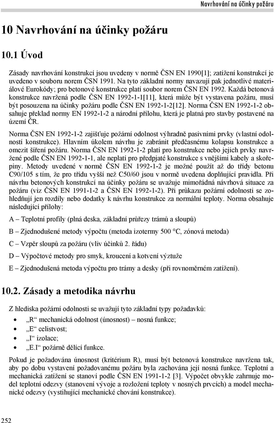 Každá betonová konstrukce navržená podle ČSN EN 1992-1-1[11], která může být vystavena požáru, musí být posouzena na účinky požáru podle ČSN EN 1992-1-2[12].