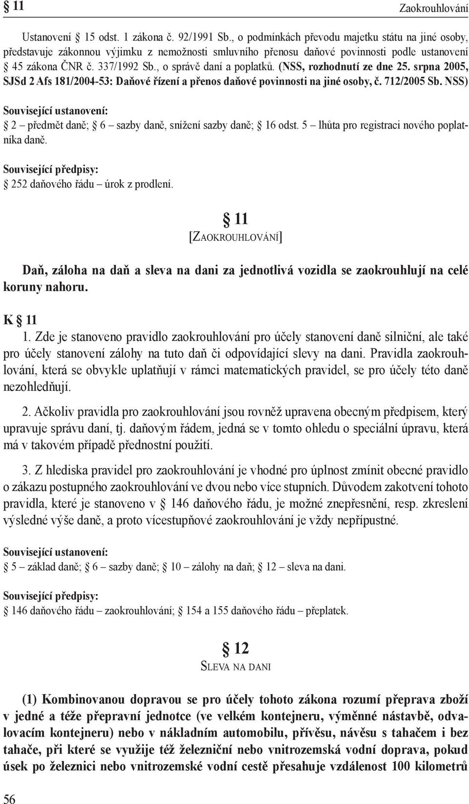 , o správě daní a poplatků. (NSS, rozhodnutí ze dne 25. srpna 2005, SJSd 2 Afs 181/2004-53: Daňové řízení a přenos daňové povinnosti na jiné osoby, č. 712/2005 Sb.