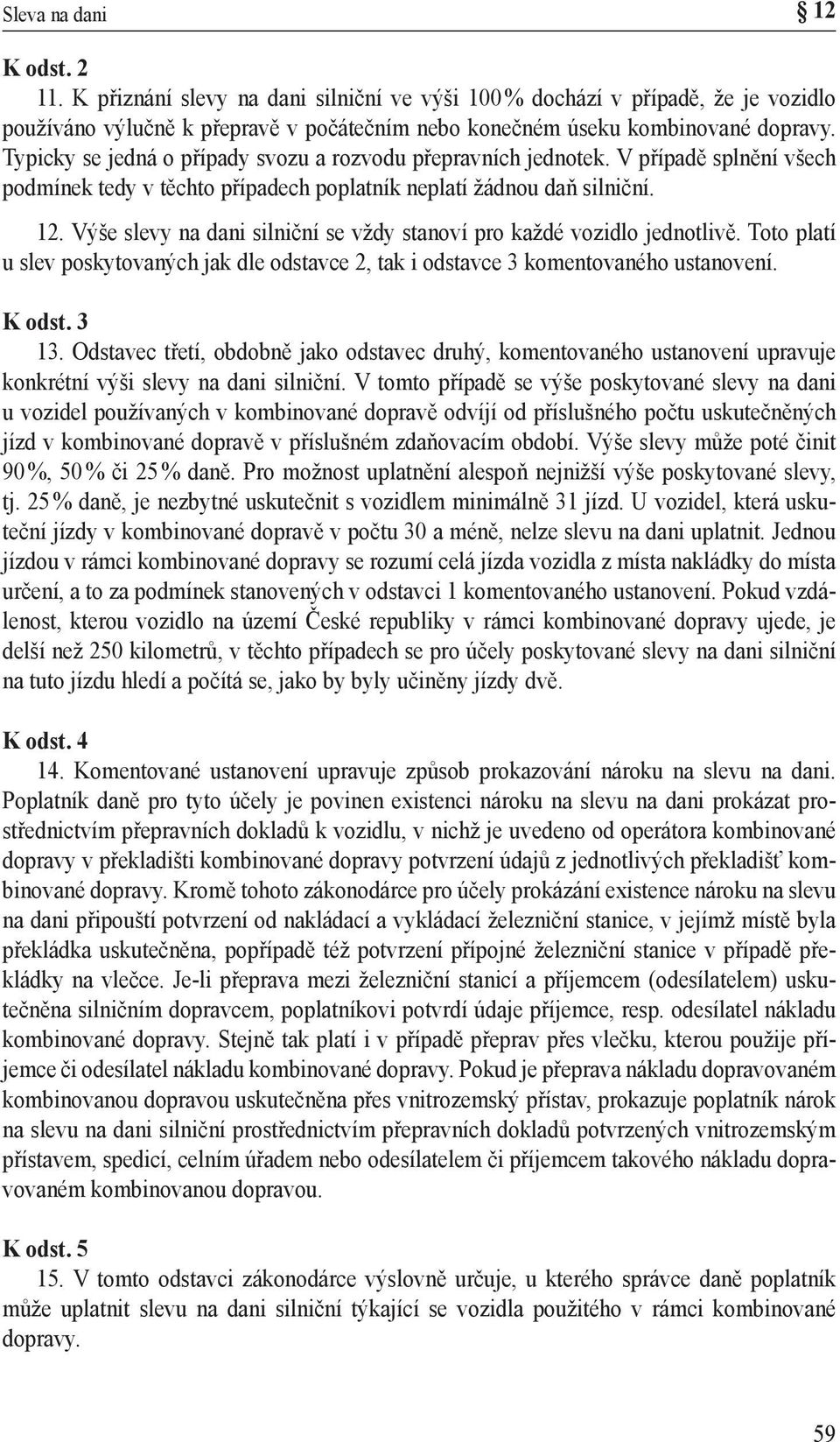 Výše slevy na dani silniční se vždy stanoví pro každé vozidlo jednotlivě. Toto platí u slev poskytovaných jak dle odstavce 2, tak i odstavce 3 komentovaného ustanovení. K odst. 3 13.