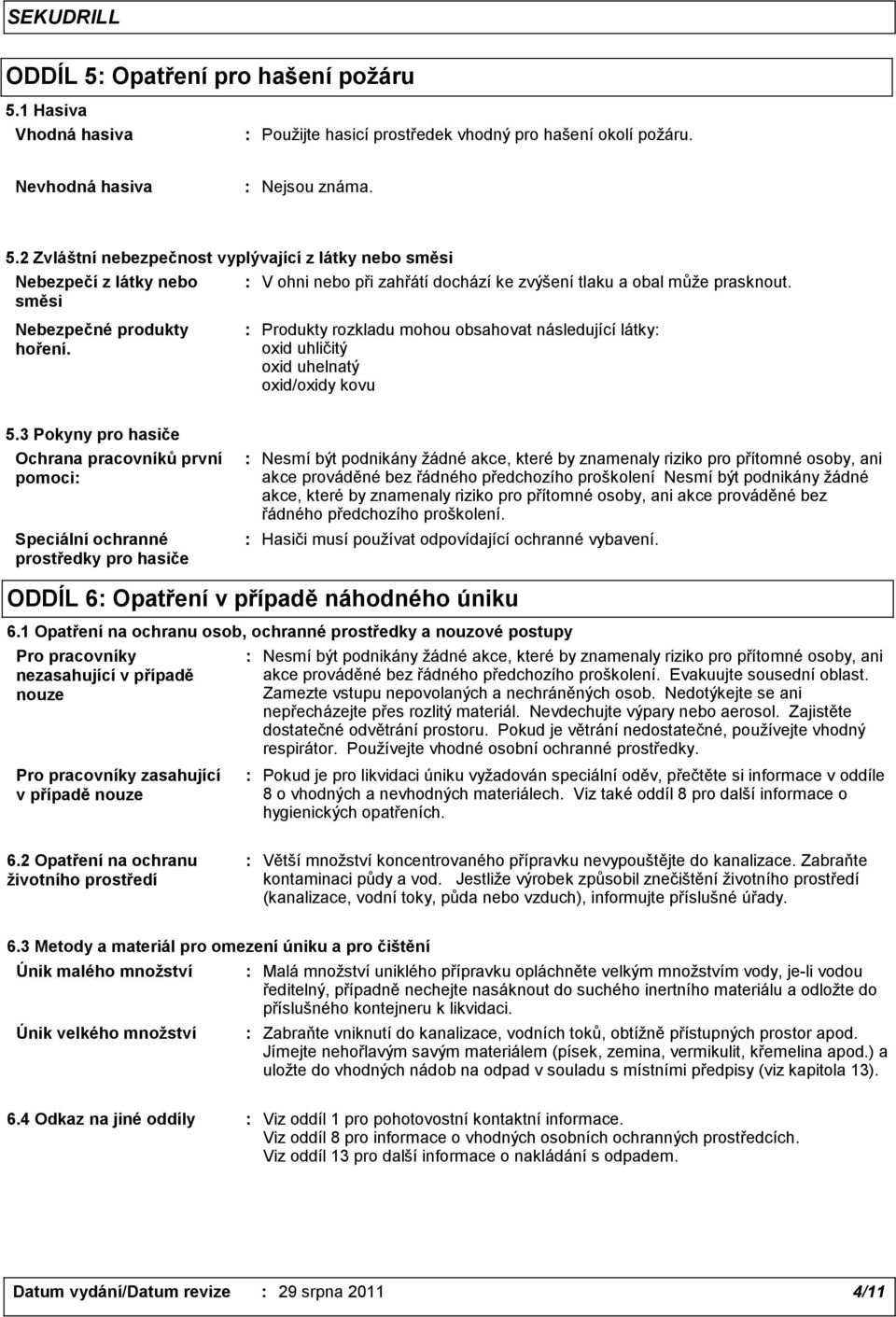 3 Pokyny pro hasiče Ochrana pracovníků první pomoci Speciální ochranné prostředky pro hasiče Nesmí být podnikány žádné akce, které by znamenaly riziko pro přítomné osoby, ani akce prováděné bez