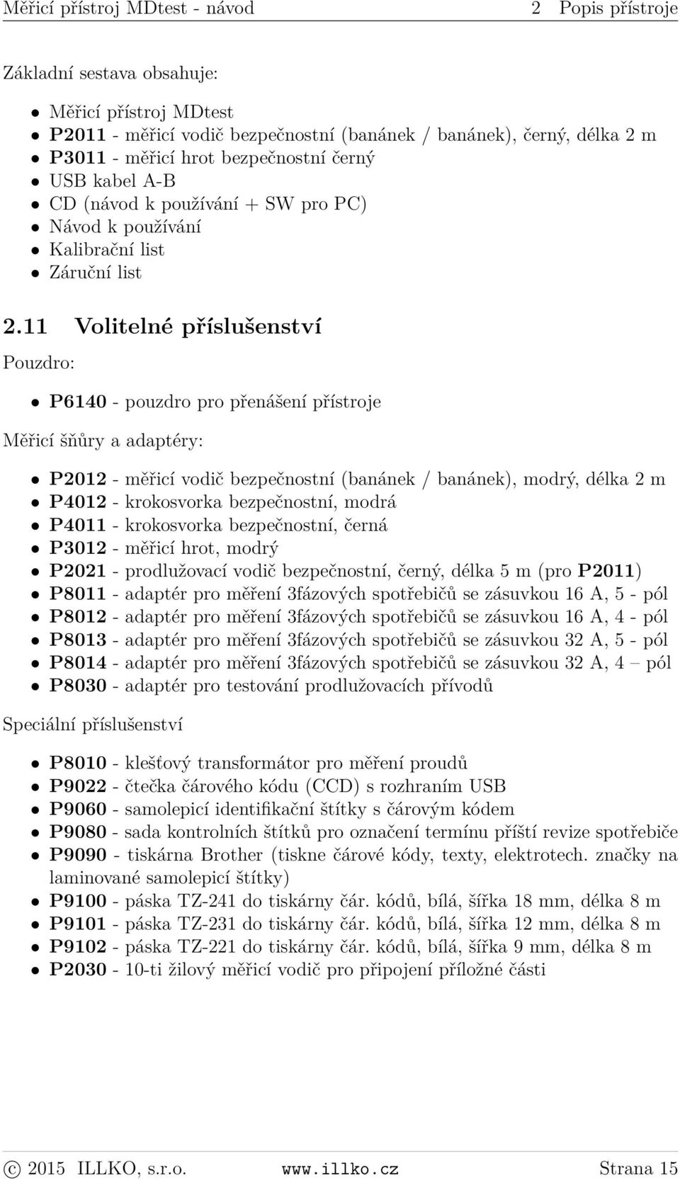 11 Volitelné příslušenství Pouzdro: P6140 - pouzdro pro přenášení přístroje Měřicí šňůry a adaptéry: P2012 - měřicí vodič bezpečnostní (banánek / banánek), modrý, délka 2 m P4012 - krokosvorka