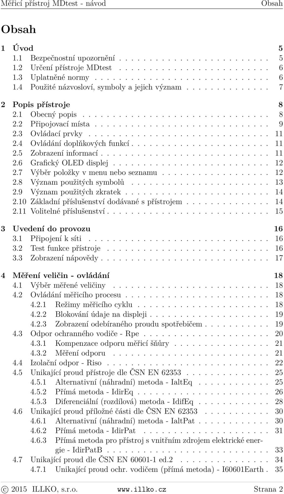 ............................ 9 2.3 Ovládací prvky.............................. 11 2.4 Ovládání doplňkových funkcí....................... 11 2.5 Zobrazení informací............................ 11 2.6 Grafický OLED displej.