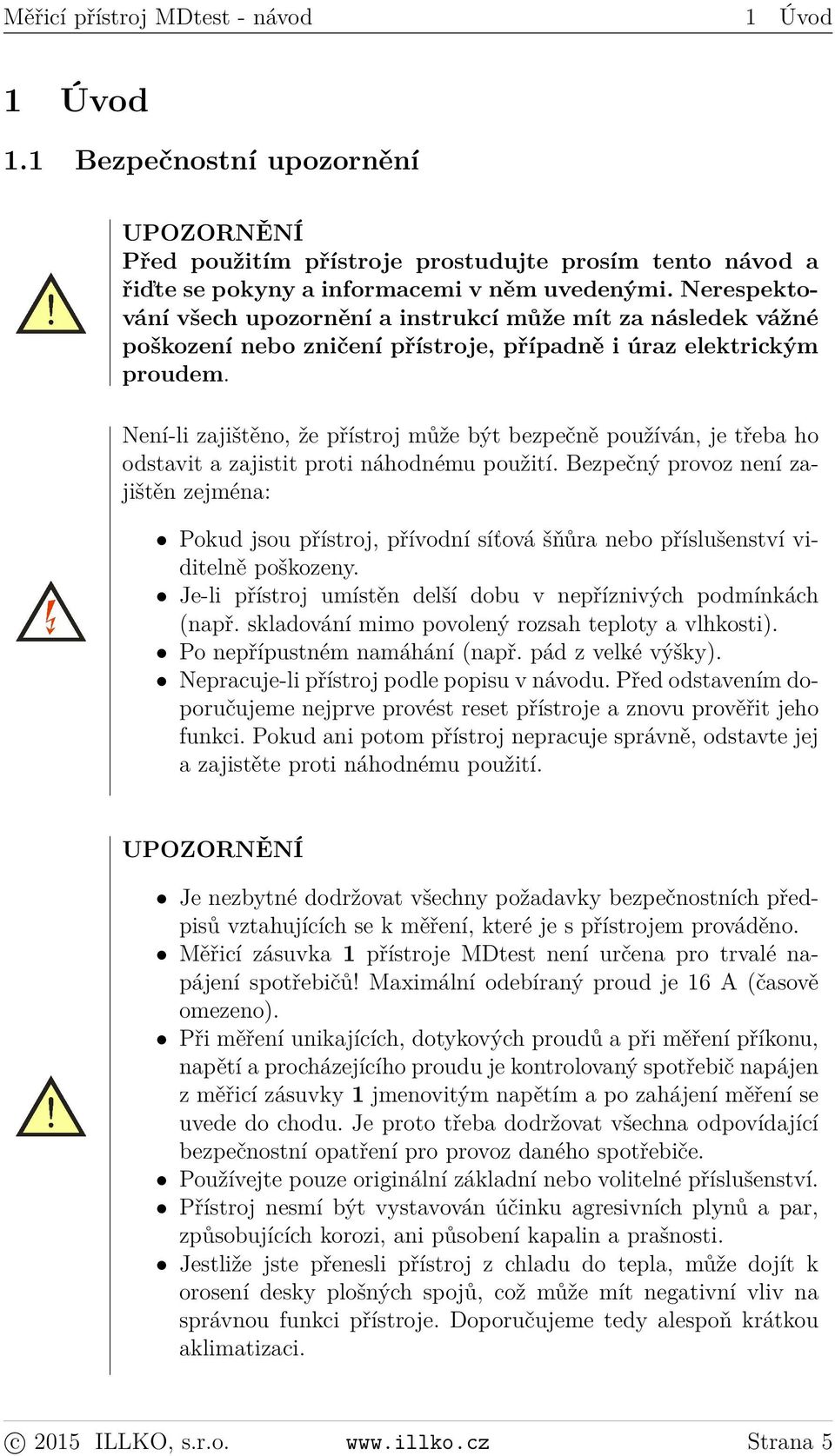 Není-li zajištěno, že přístroj může být bezpečně používán, je třeba ho odstavit a zajistit proti náhodnému použití.