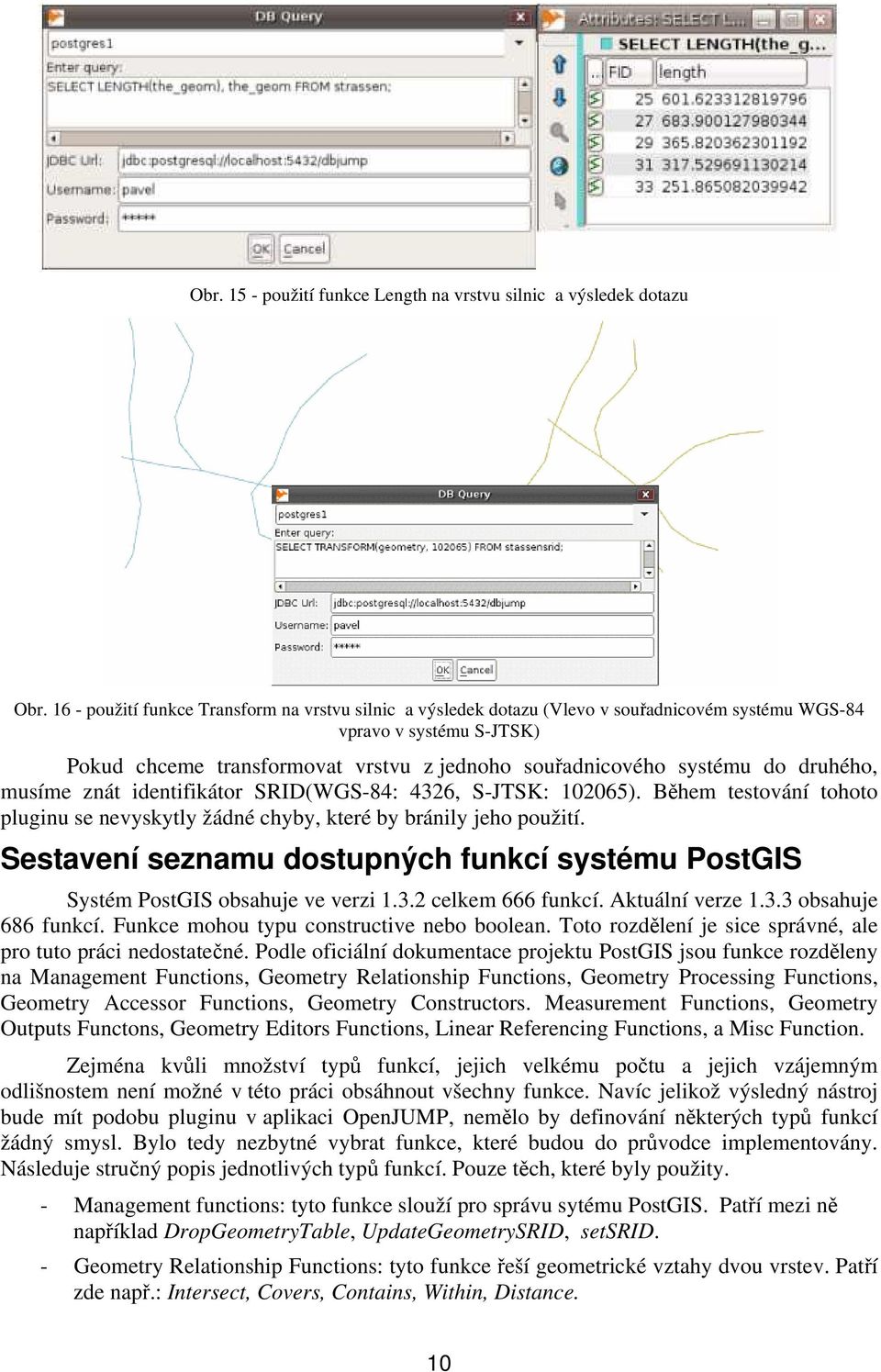 druhého, musíme znát identifikátor SRID(WGS-84: 4326, S-JTSK: 102065). Během testování tohoto pluginu se nevyskytly žádné chyby, které by bránily jeho použití.