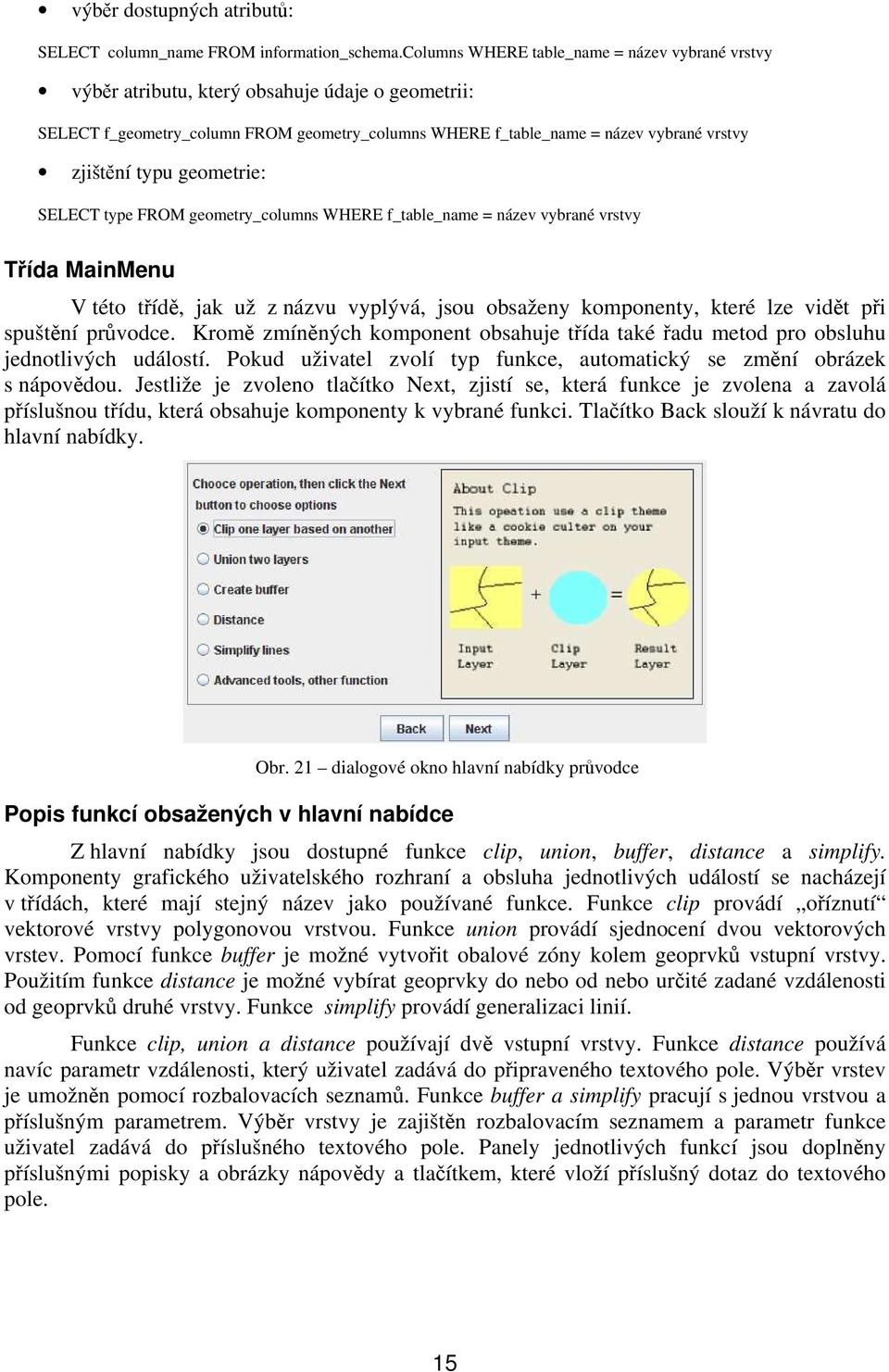 typu geometrie: SELECT type FROM geometry_columns WHERE f_table_name = název vybrané vrstvy Třída MainMenu V této třídě, jak už z názvu vyplývá, jsou obsaženy komponenty, které lze vidět při spuštění