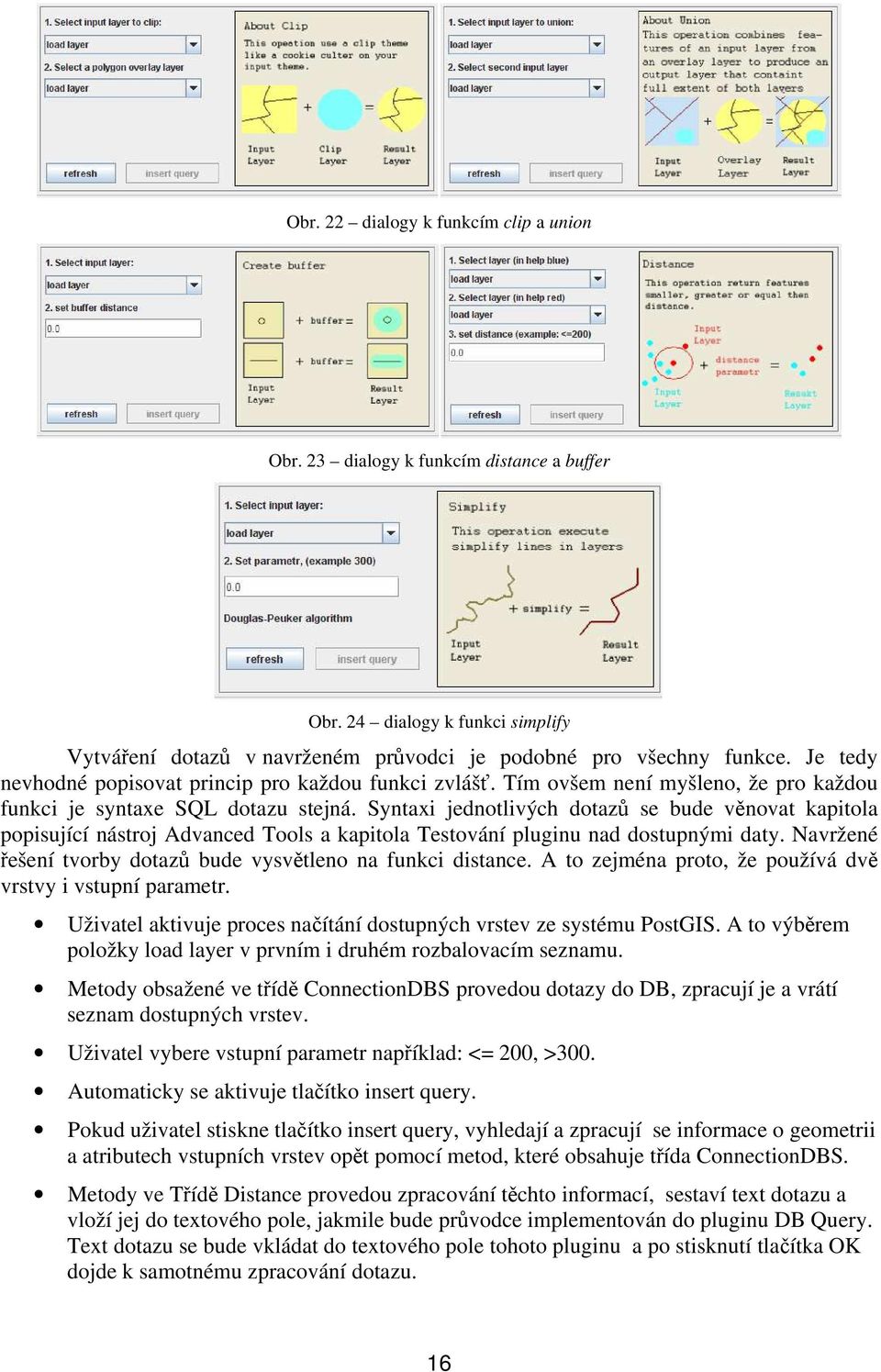 Syntaxi jednotlivých dotazů se bude věnovat kapitola popisující nástroj Advanced Tools a kapitola Testování pluginu nad dostupnými daty.